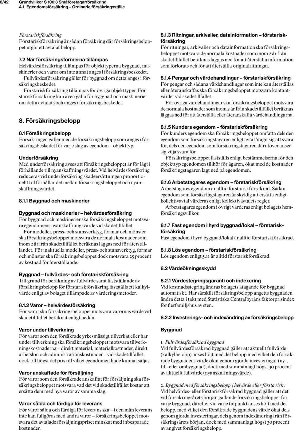 2 När försäkringsformerna tillämpas Helvärdesförsäkring tillämpas för objekttyperna byggnad, maskinerier och varor om inte annat anges i försäkringsbeskedet.
