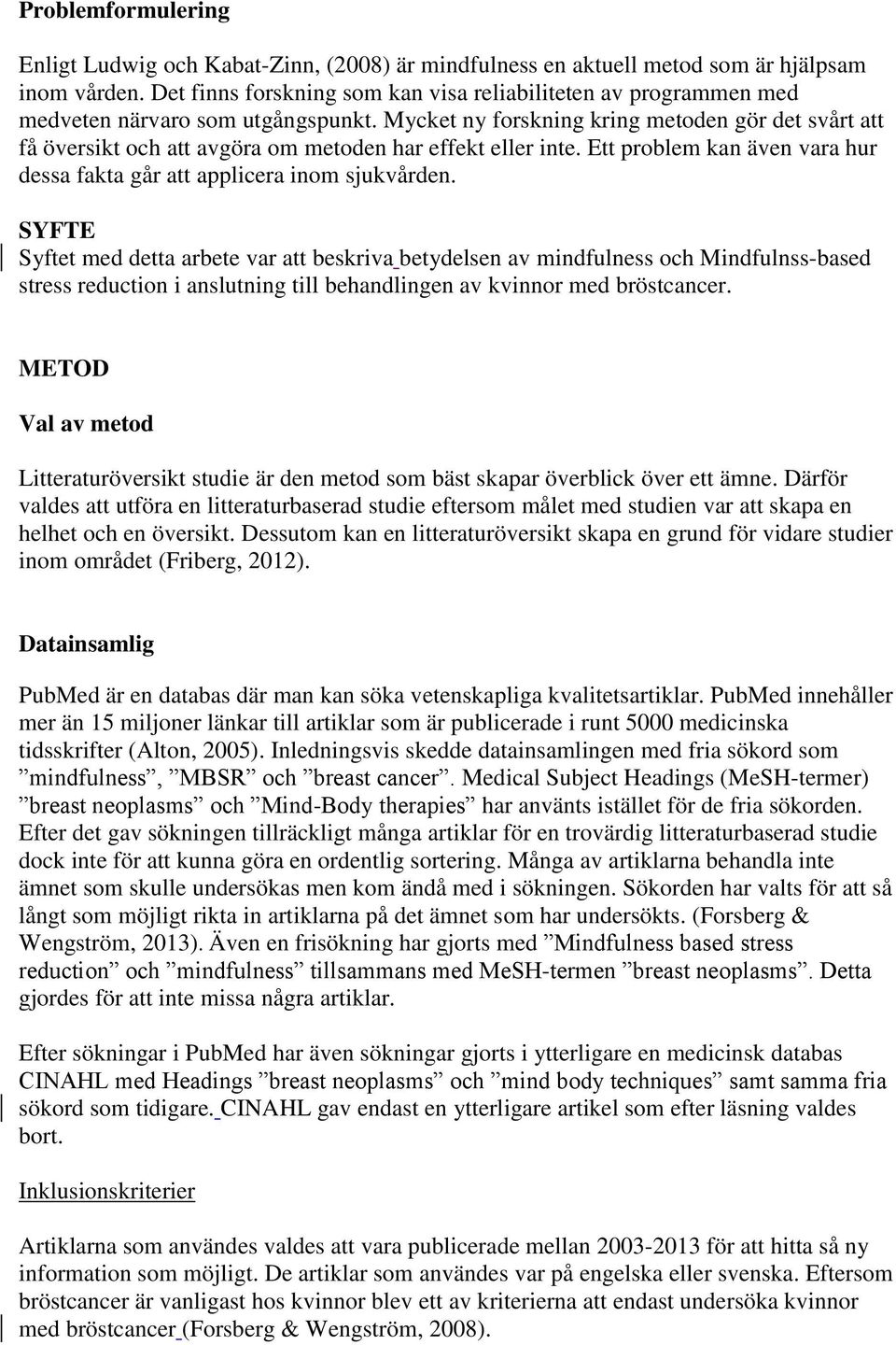 Mycket ny forskning kring metoden gör det svårt att få översikt och att avgöra om metoden har effekt eller inte. Ett problem kan även vara hur dessa fakta går att applicera inom sjukvården.