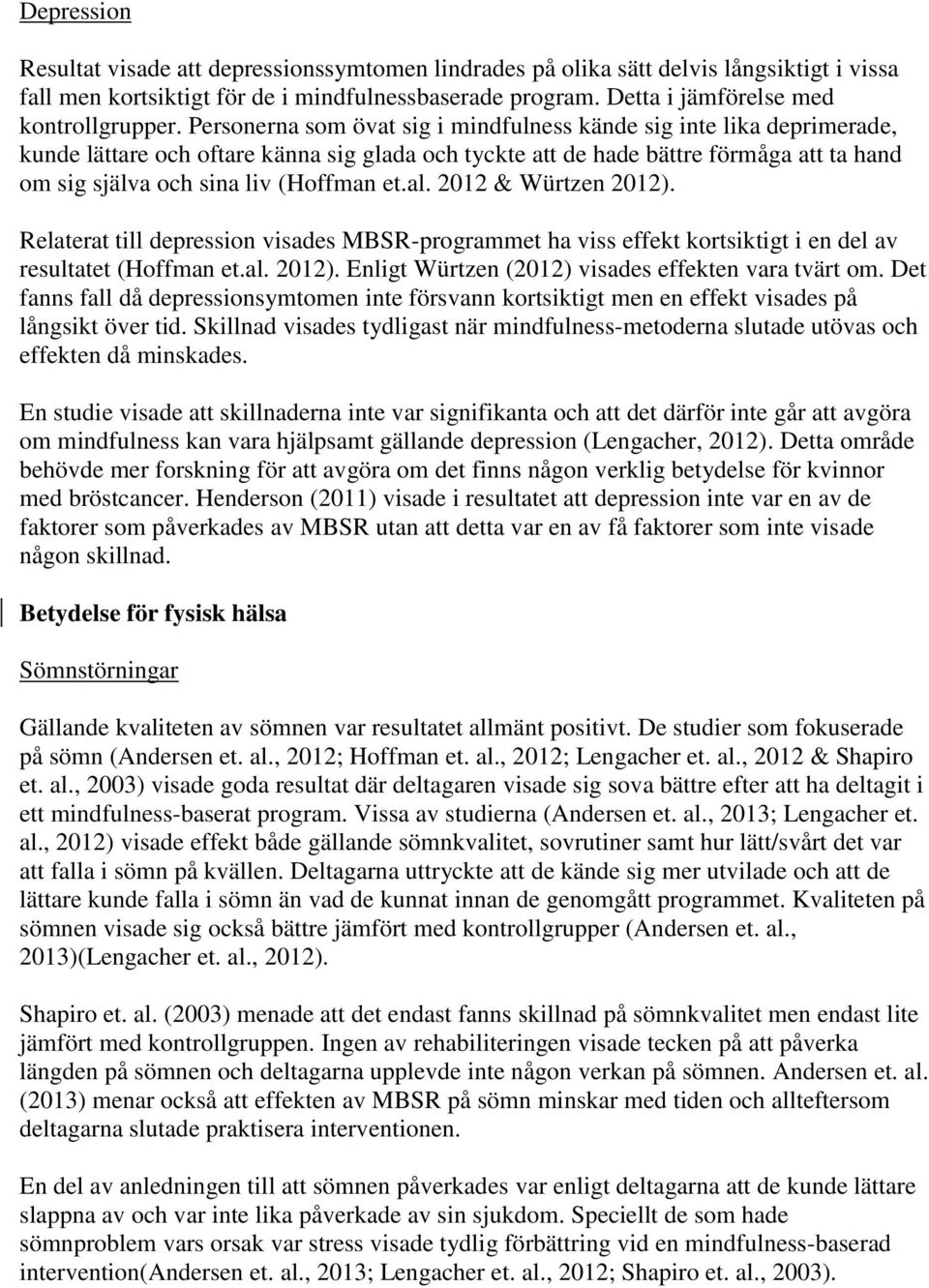 et.al. 2012 & Würtzen 2012). Relaterat till depression visades MBSR-programmet ha viss effekt kortsiktigt i en del av resultatet (Hoffman et.al. 2012). Enligt Würtzen (2012) visades effekten vara tvärt om.