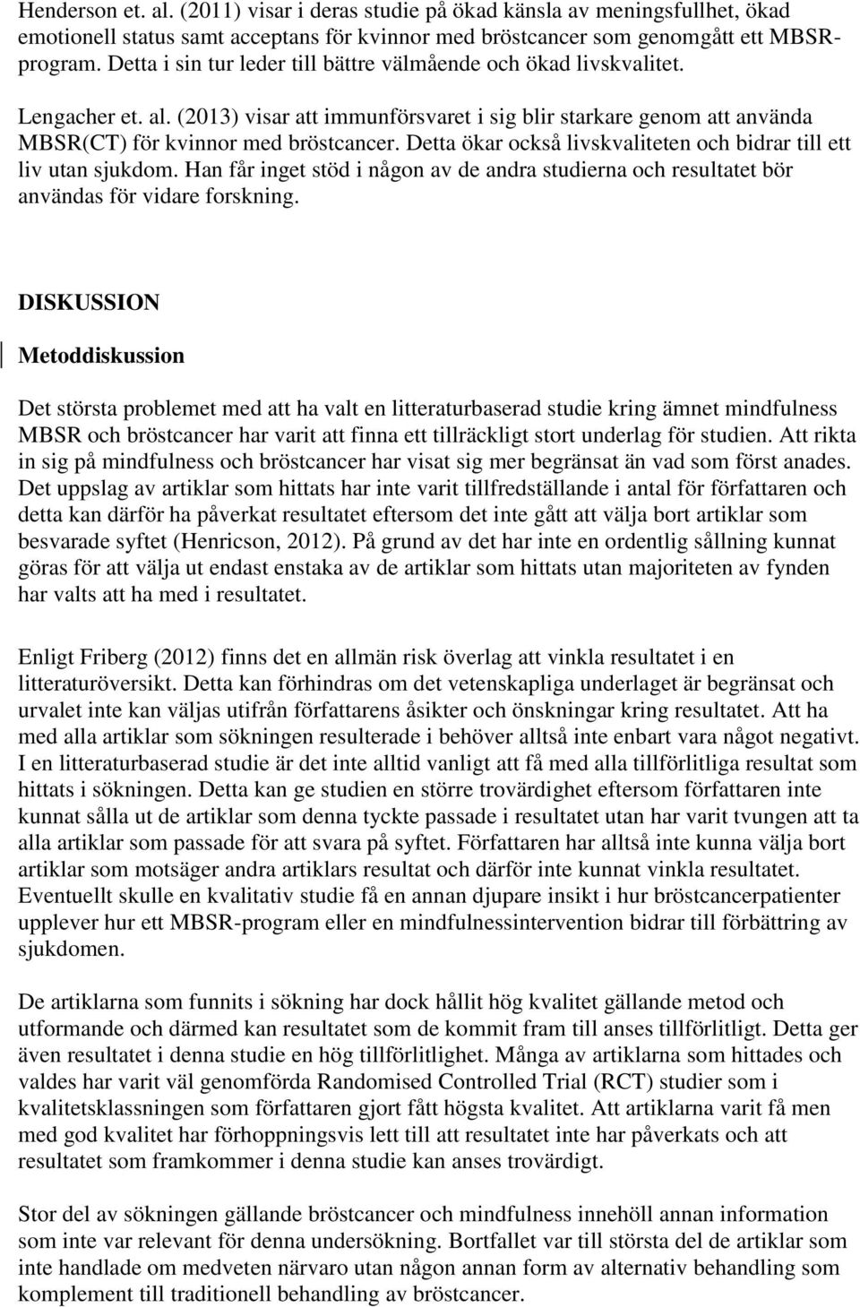 Detta ökar också livskvaliteten och bidrar till ett liv utan sjukdom. Han får inget stöd i någon av de andra studierna och resultatet bör användas för vidare forskning.