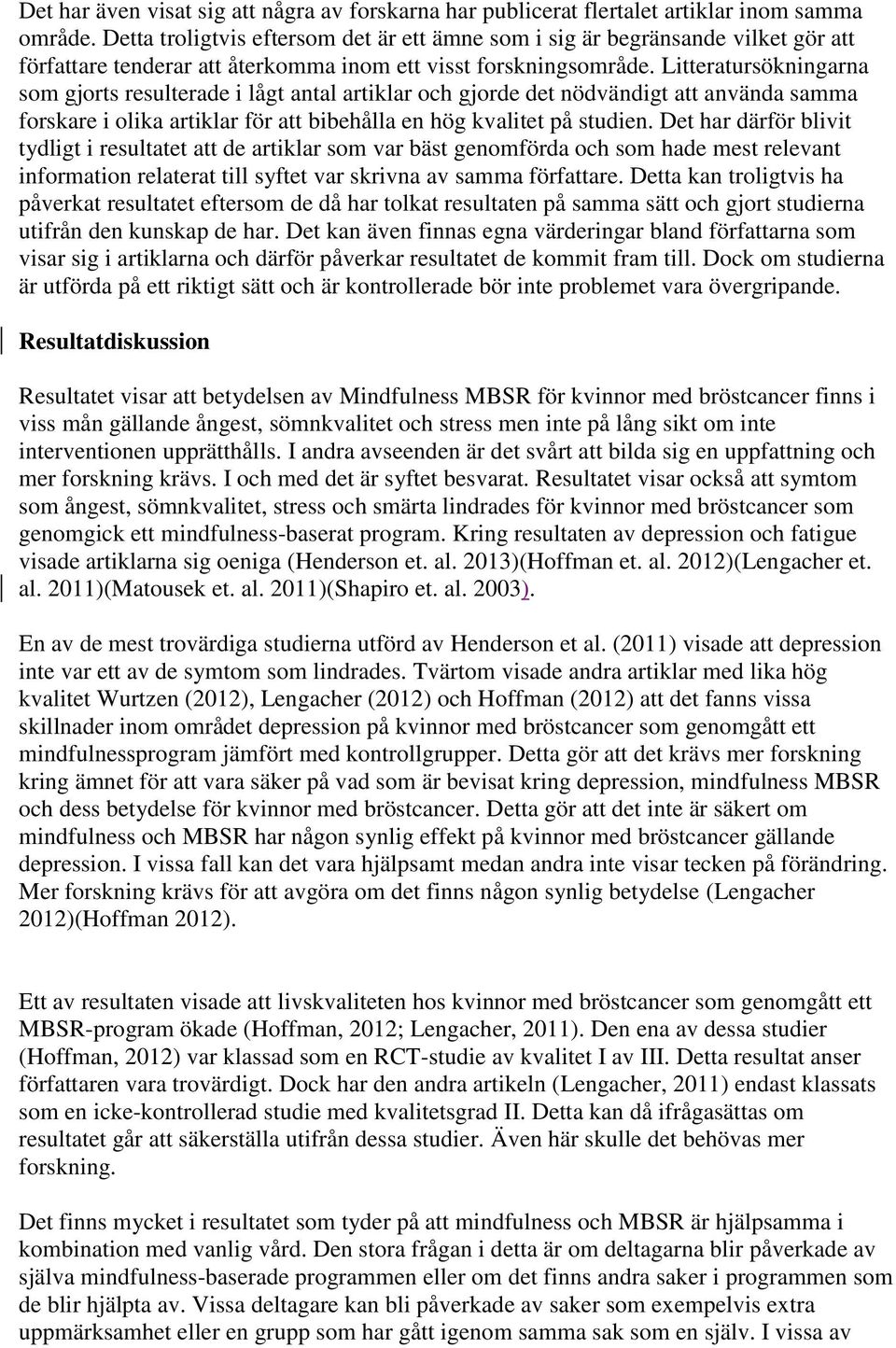Litteratursökningarna som gjorts resulterade i lågt antal artiklar och gjorde det nödvändigt att använda samma forskare i olika artiklar för att bibehålla en hög kvalitet på studien.