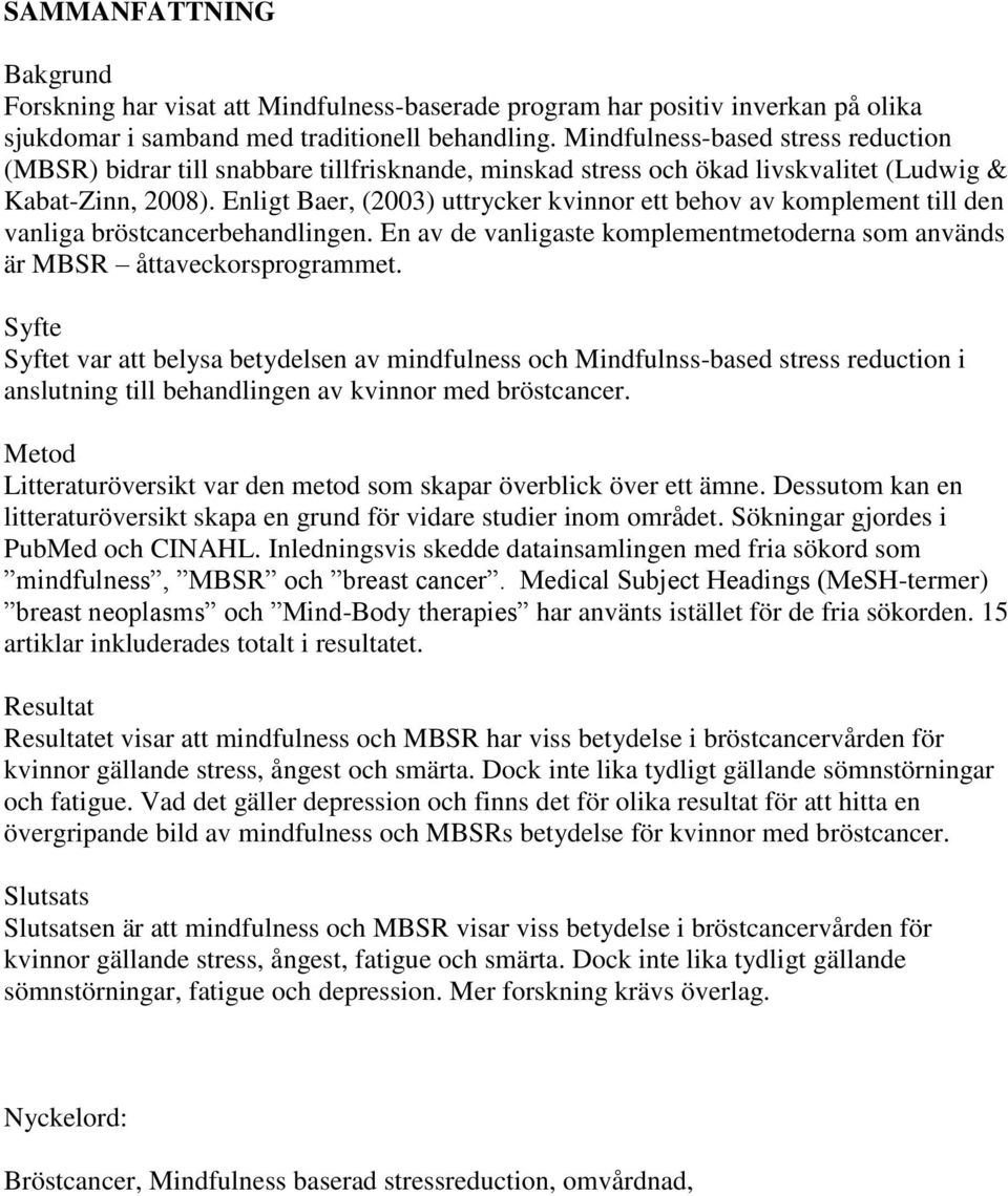 Enligt Baer, (2003) uttrycker kvinnor ett behov av komplement till den vanliga bröstcancerbehandlingen. En av de vanligaste komplementmetoderna som används är MBSR åttaveckorsprogrammet.