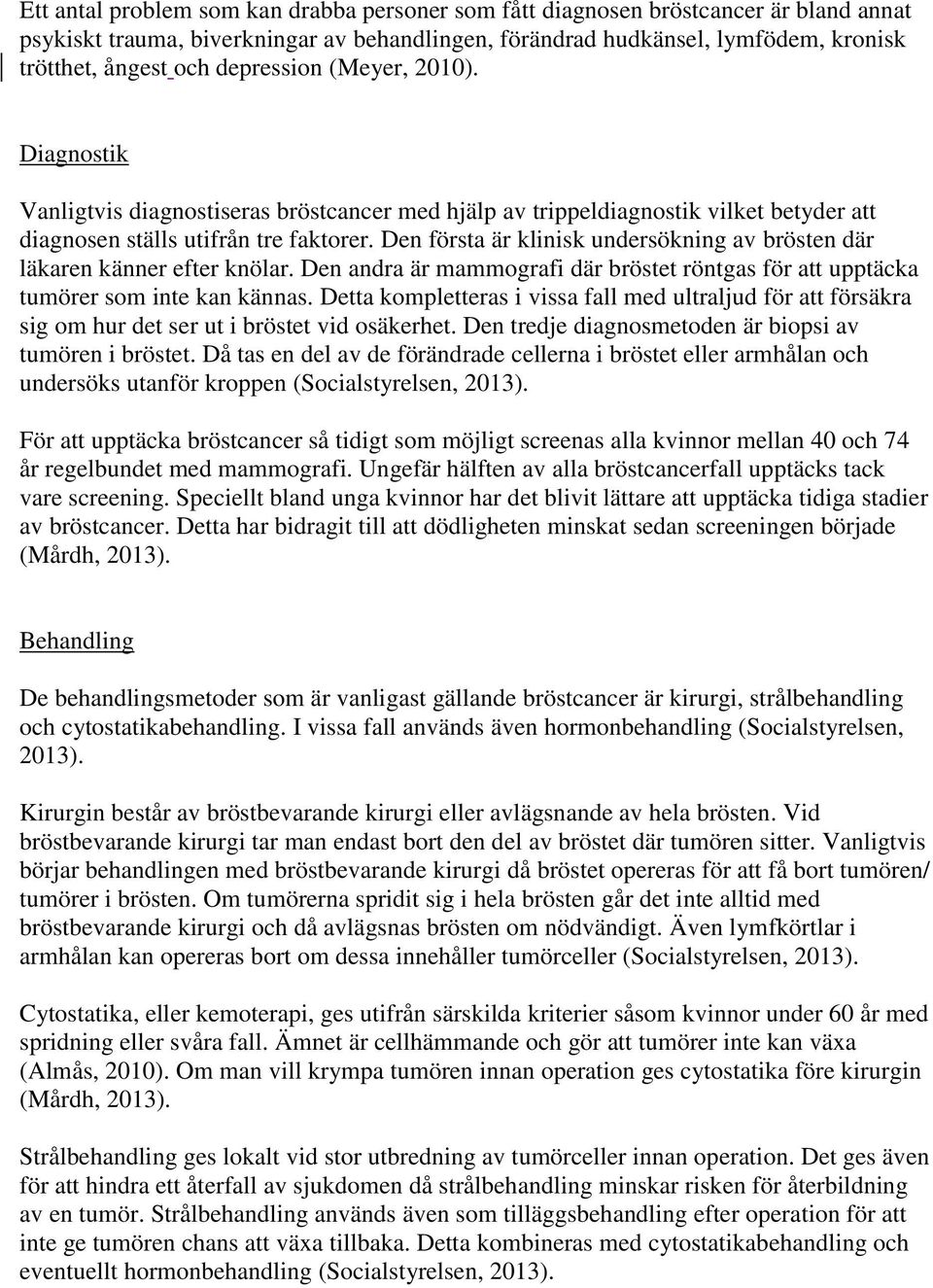Den första är klinisk undersökning av brösten där läkaren känner efter knölar. Den andra är mammografi där bröstet röntgas för att upptäcka tumörer som inte kan kännas.