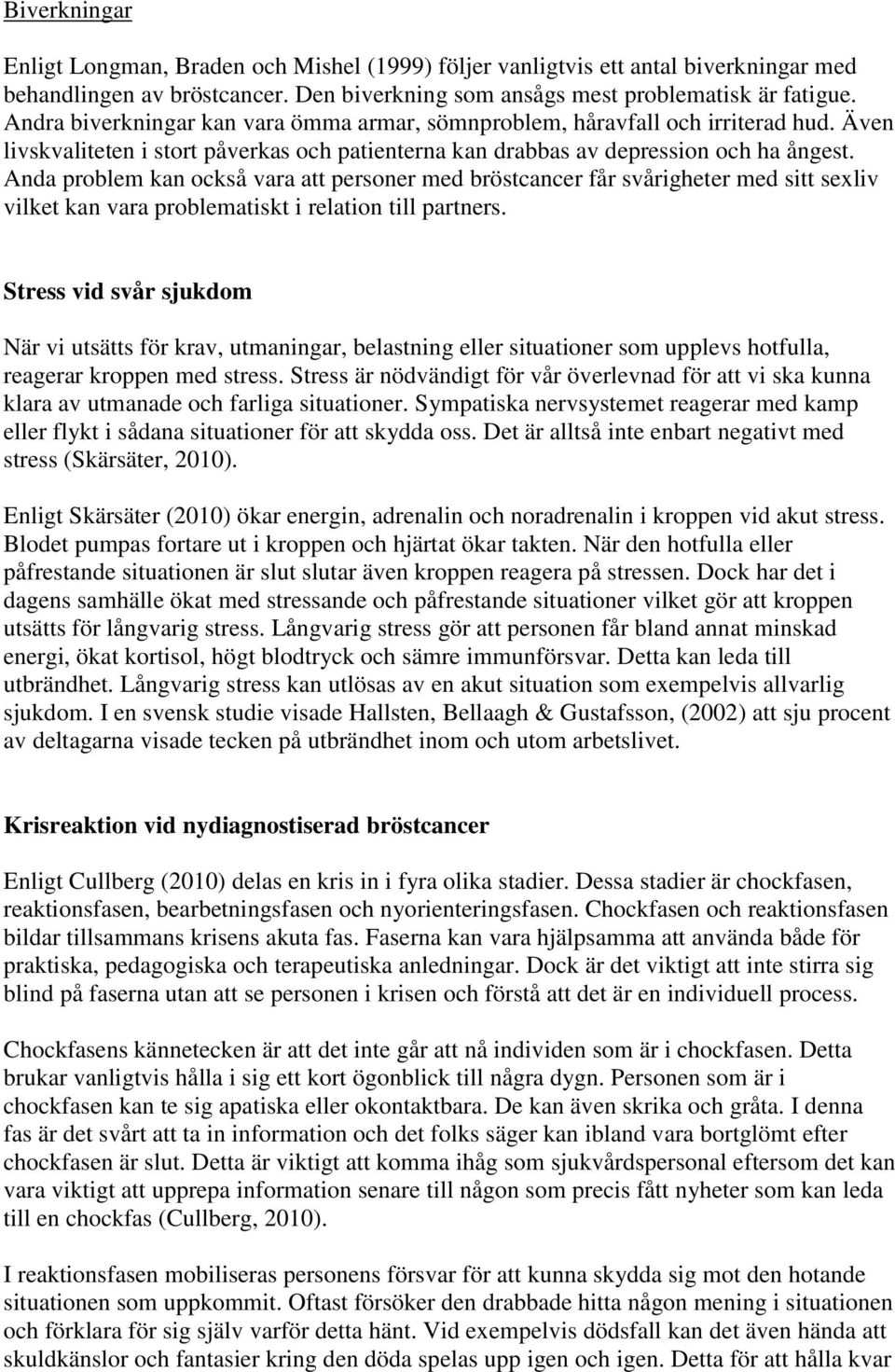 Anda problem kan också vara att personer med bröstcancer får svårigheter med sitt sexliv vilket kan vara problematiskt i relation till partners.