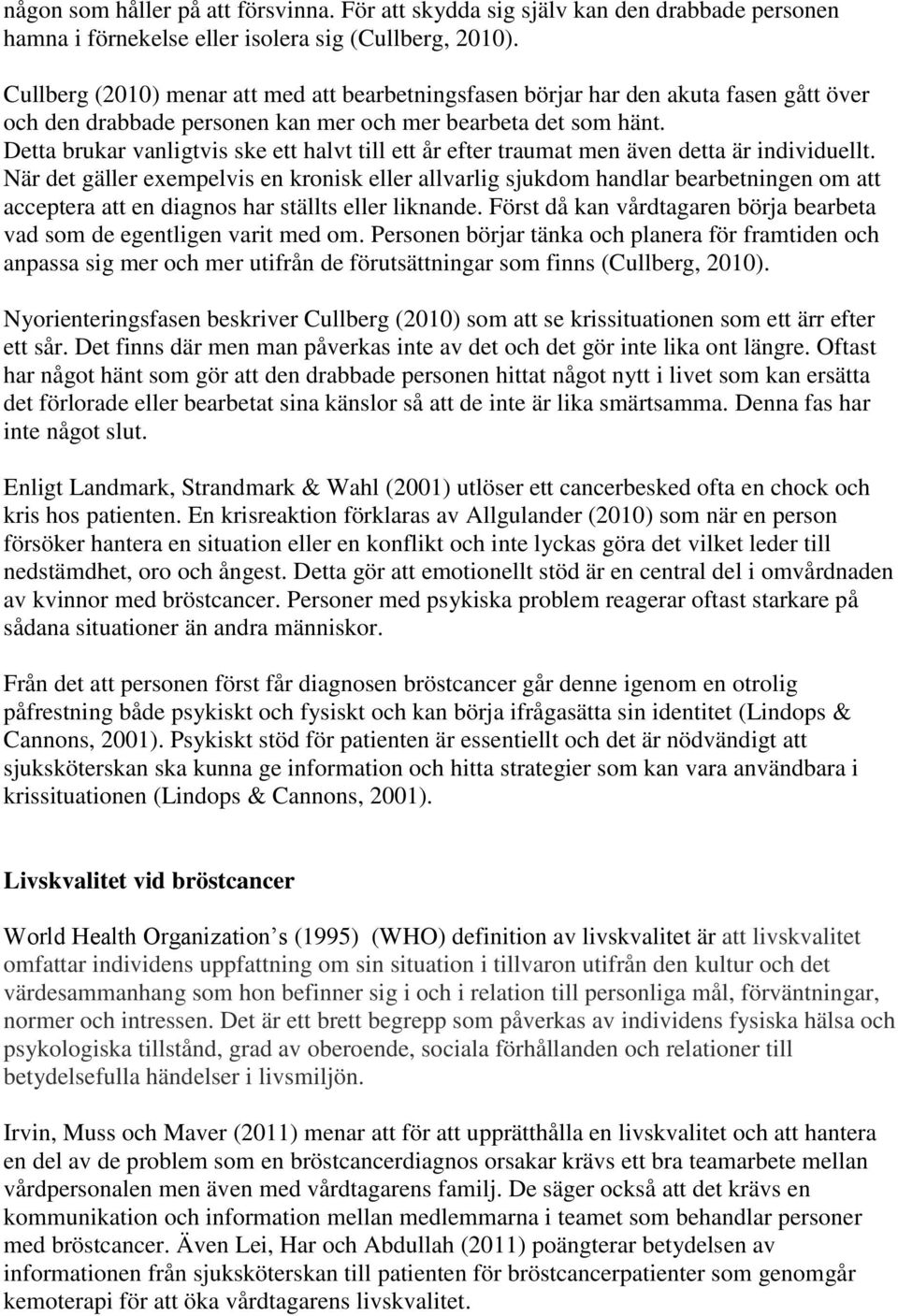 Detta brukar vanligtvis ske ett halvt till ett år efter traumat men även detta är individuellt.