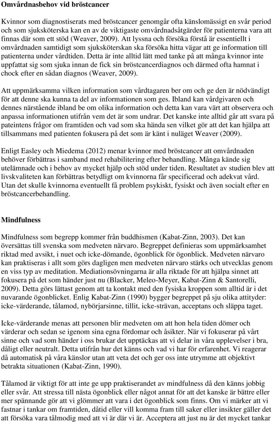 Att lyssna och försöka förstå är essentiellt i omvårdnaden samtidigt som sjuksköterskan ska försöka hitta vägar att ge information till patienterna under vårdtiden.