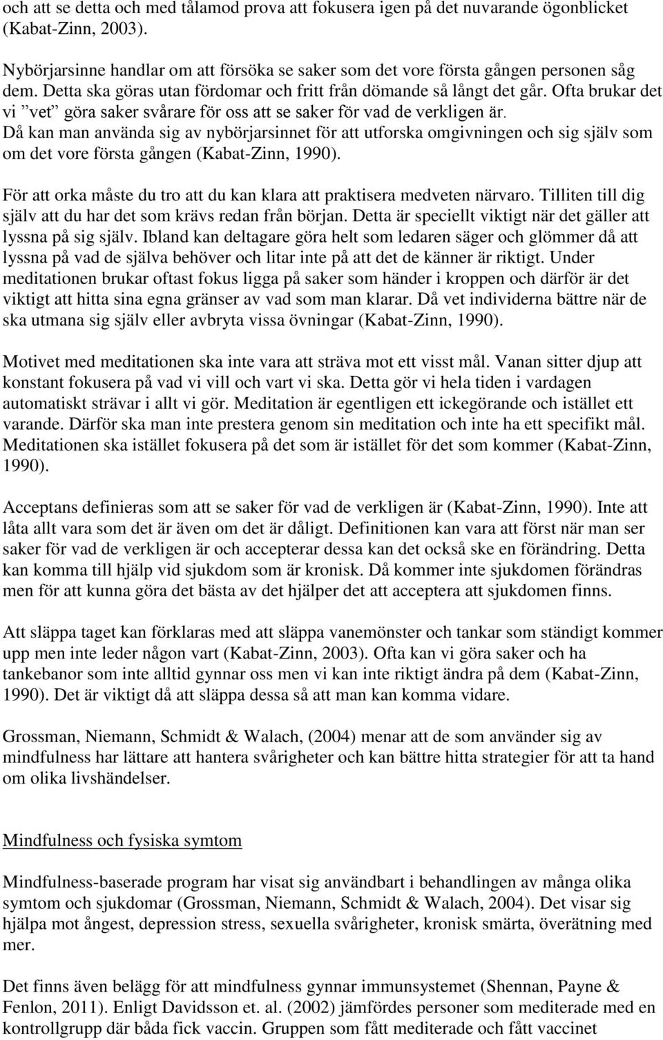 Då kan man använda sig av nybörjarsinnet för att utforska omgivningen och sig själv som om det vore första gången (Kabat-Zinn, 1990).