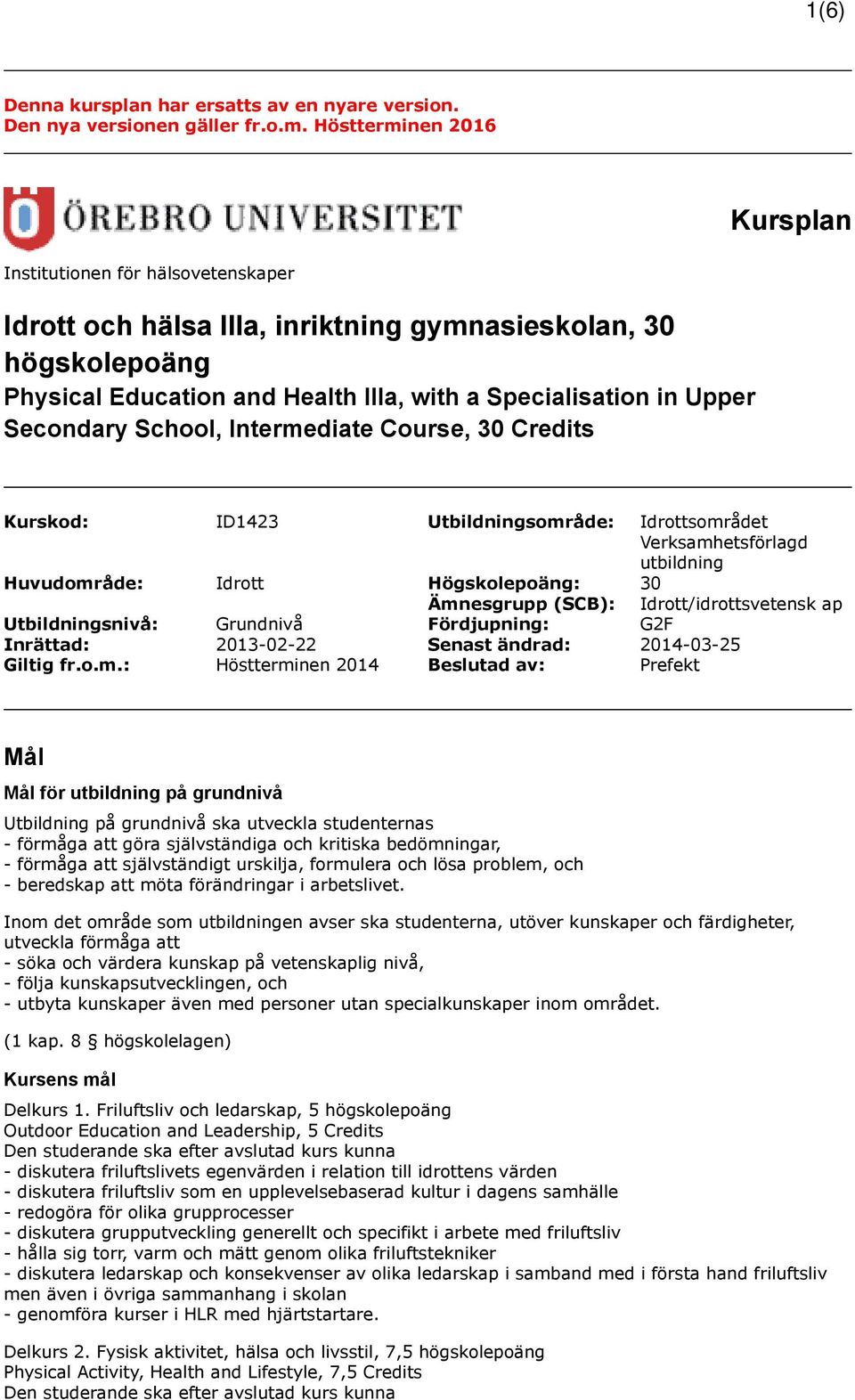 Secondary School, Intermediate Course, 30 Credits Kurskod: ID1423 Utbildningsområde: Idrottsområdet Verksamhetsförlagd utbildning Huvudområde: Idrott Högskolepoäng: 30 Ämnesgrupp (SCB):