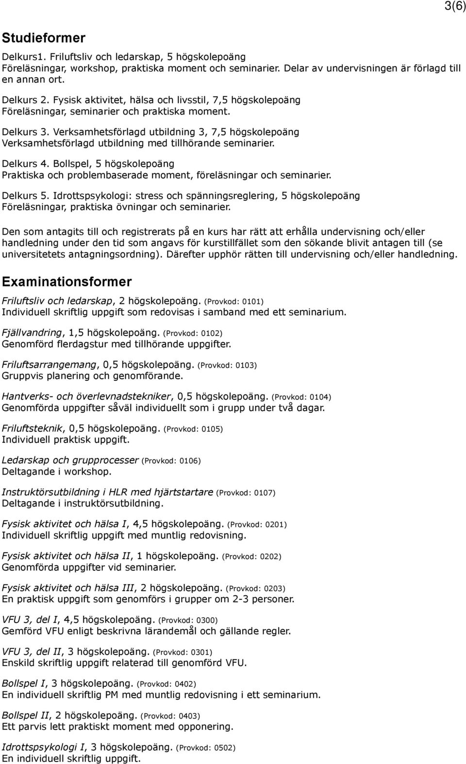 Verksamhetsförlagd utbildning 3, 7,5 högskolepoäng Verksamhetsförlagd utbildning med tillhörande seminarier. Delkurs 4.