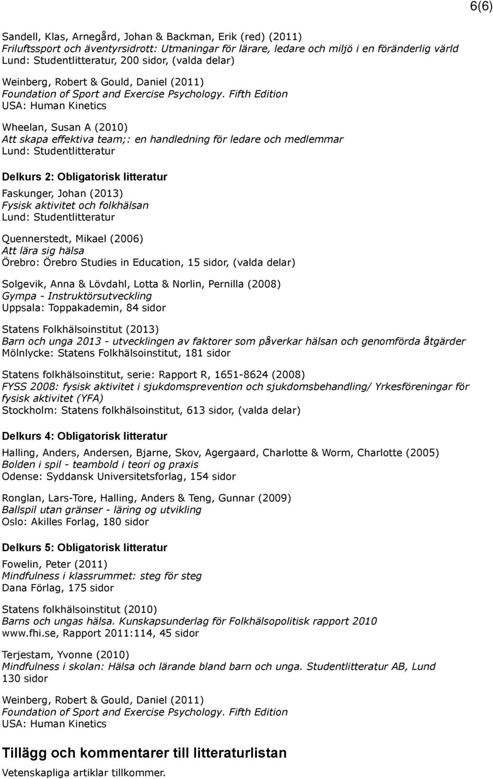 Fifth Edition USA: Human Kinetics Wheelan, Susan A (2010) Att skapa effektiva team;: en handledning för ledare och medlemmar Lund: Studentlitteratur Delkurs 2: Obligatorisk litteratur Faskunger,