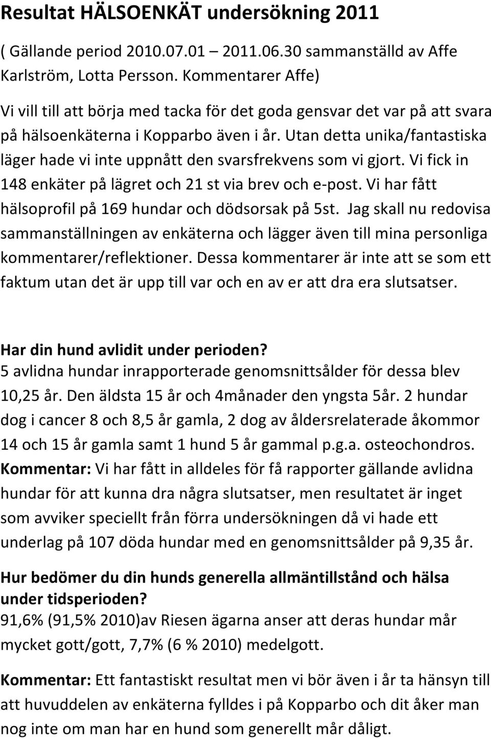 Utan detta unika/fantastiska läger hade vi inte uppnått den svarsfrekvens som vi gjort. Vi fick in 148 enkäter på lägret och 21 st via brev och e- post.