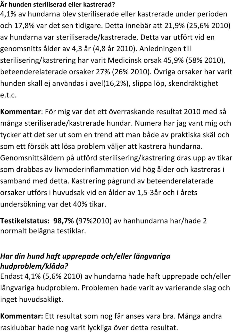 Anledningen till sterilisering/kastrering har varit Medicinsk orsak 45,9% (58% 2010), beteenderelaterade orsaker 27% (26% 2010).