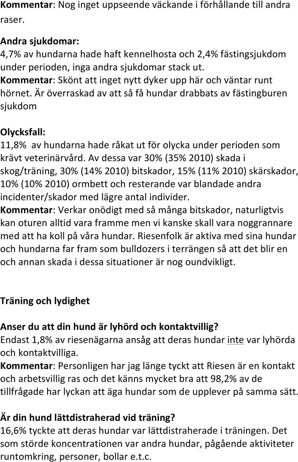 Är överraskad av att så få hundar drabbats av fästingburen sjukdom Olycksfall: 11,8% av hundarna hade råkat ut för olycka under perioden som krävt veterinärvård.