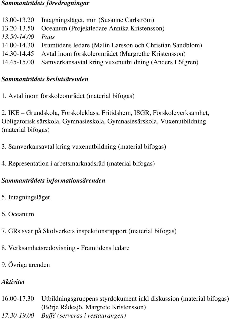 00 Samverkansavtal kring vuxenutbildning (Anders Löfgren) Sammanträdets beslutsärenden 1. Avtal inom förskoleområdet (material bifogas) 2.