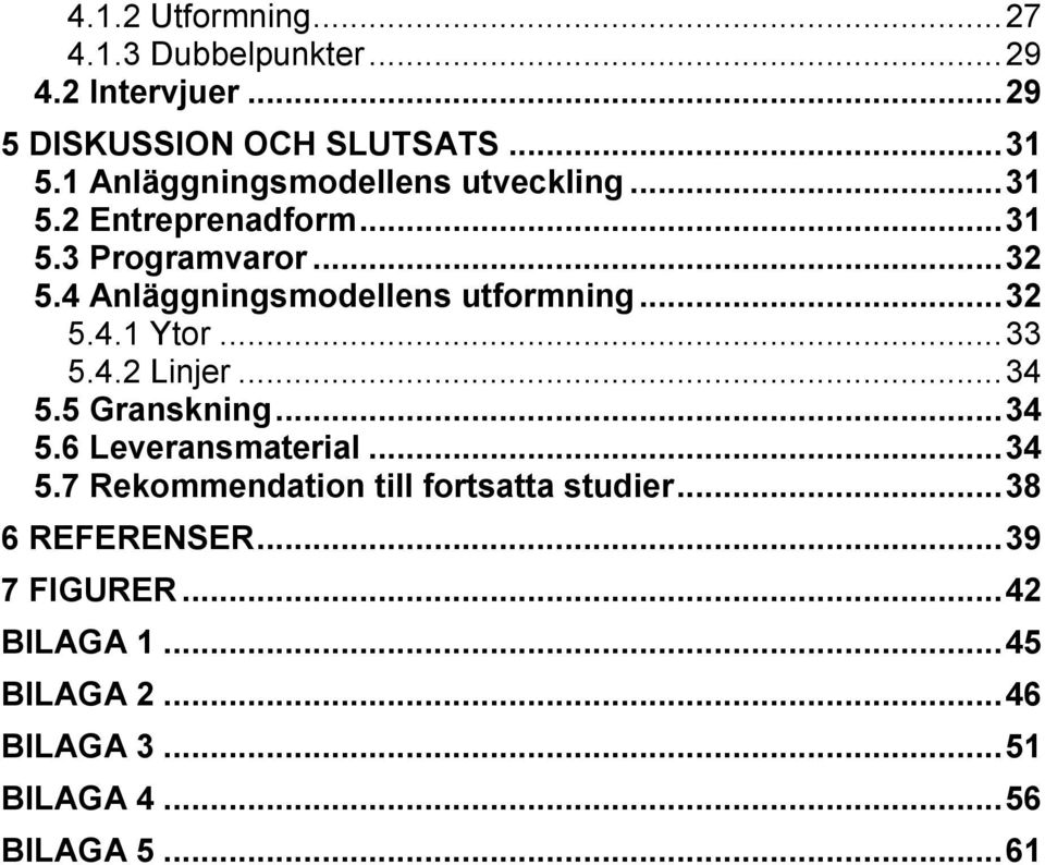 4 Anläggningsmodellens utformning... 32 5.4.1 Ytor... 33 5.4.2 Linjer... 34 5.5 Granskning... 34 5.6 Leveransmaterial.