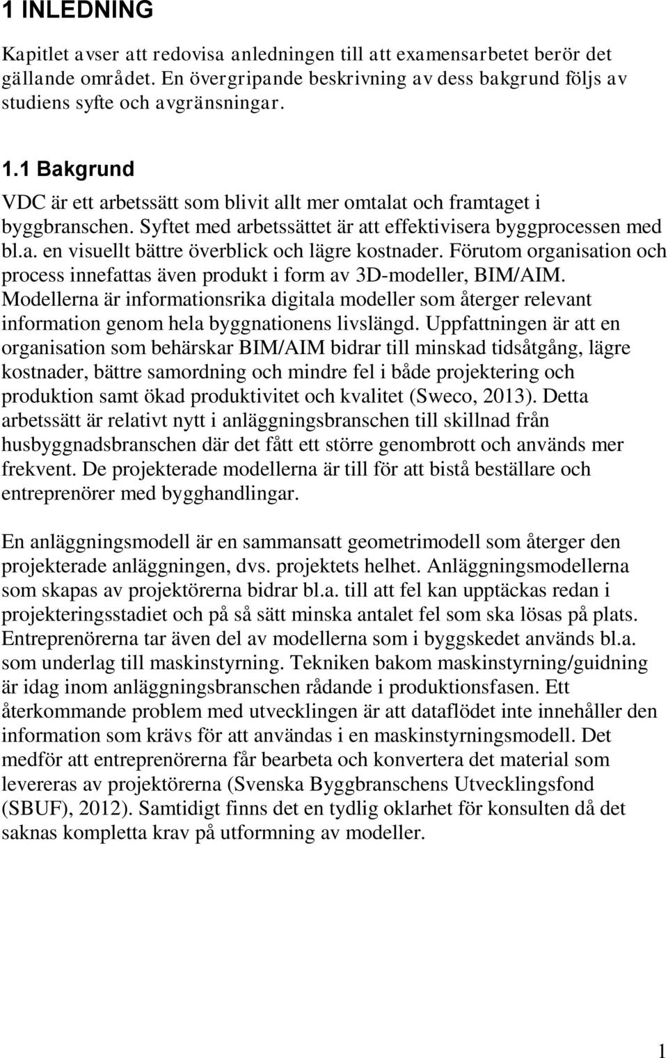 Förutom organisation och process innefattas även produkt i form av 3D-modeller, BIM/AIM.