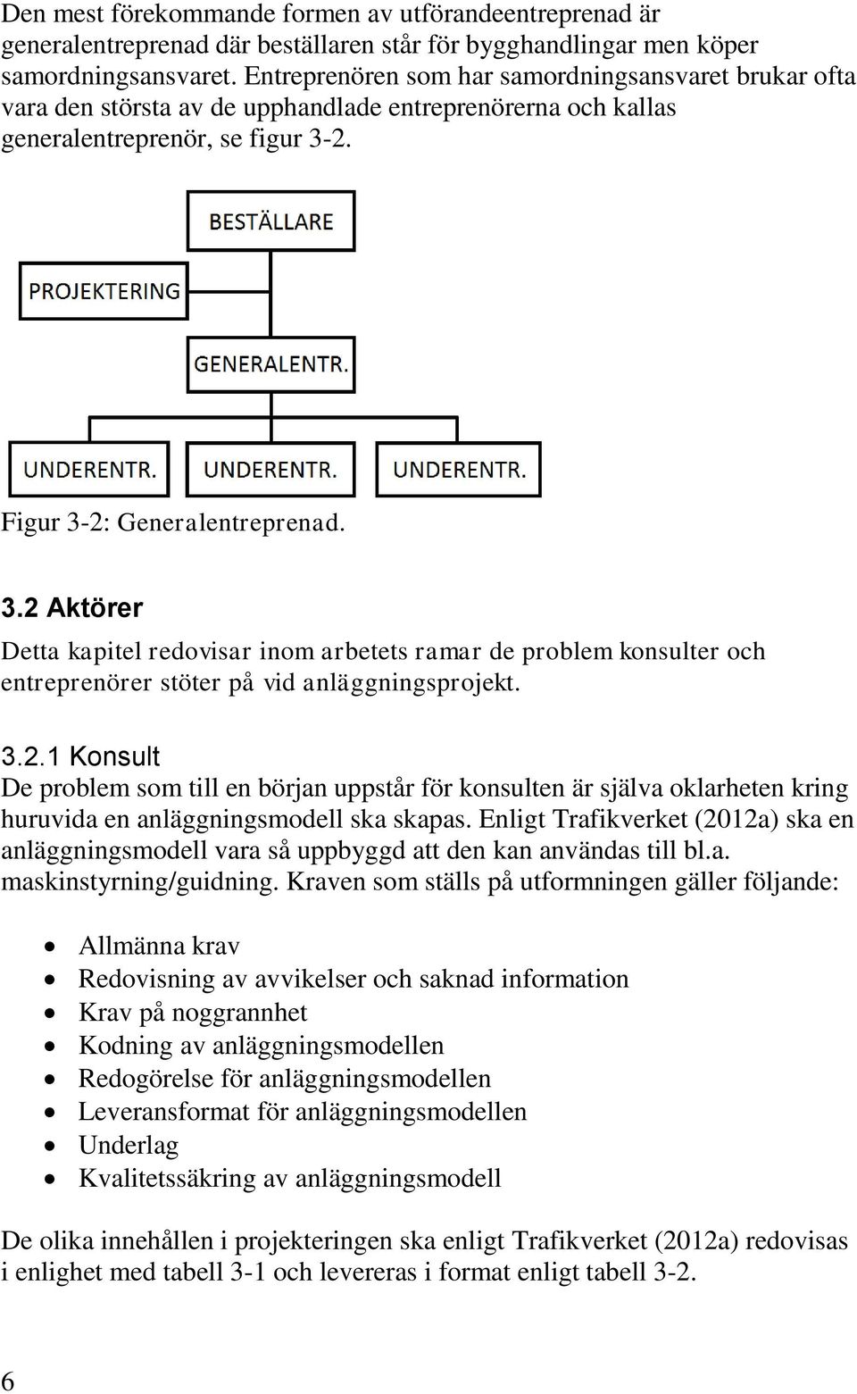 2. Figur 3-2: Generalentreprenad. 3.2 Aktörer Detta kapitel redovisar inom arbetets ramar de problem konsulter och entreprenörer stöter på vid anläggningsprojekt. 3.2.1 Konsult De problem som till en början uppstår för konsulten är själva oklarheten kring huruvida en anläggningsmodell ska skapas.