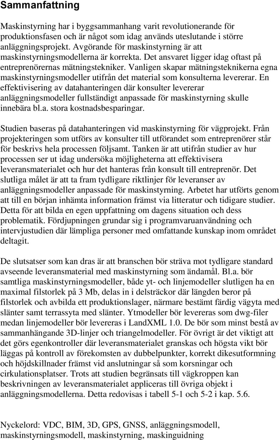 Vanligen skapar mätningsteknikerna egna maskinstyrningsmodeller utifrån det material som konsulterna levererar.