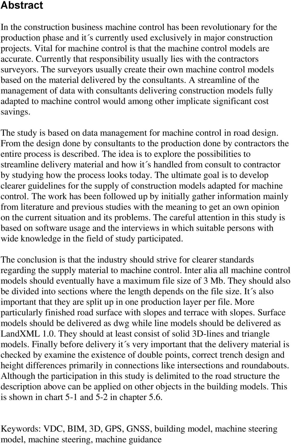 The surveyors usually create their own machine control models based on the material delivered by the consultants.