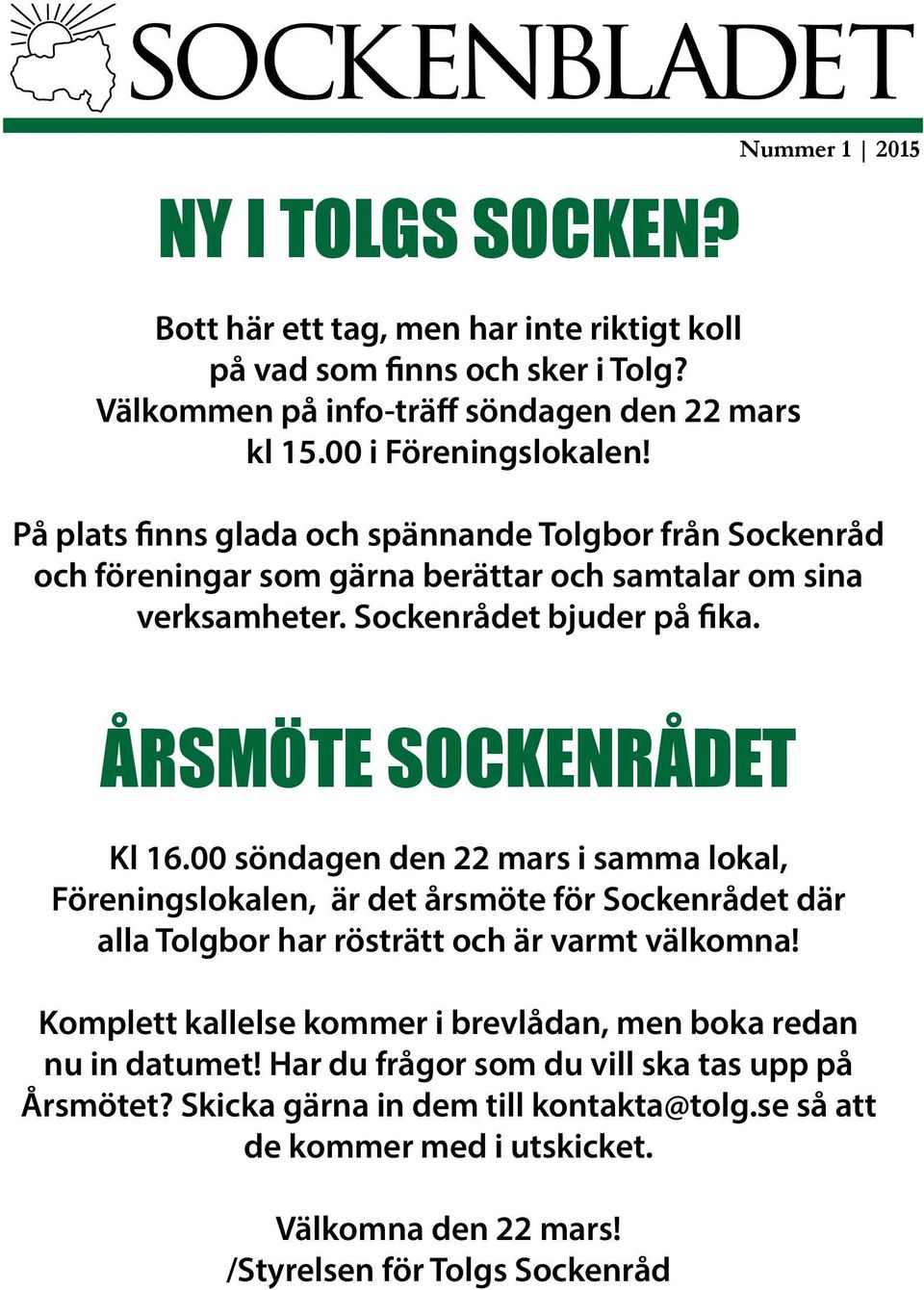 ÅRSMÖTE SOCKENRÅDET Kl 16.00 söndagen den 22 mars i samma lokal, Föreningslokalen, är det årsmöte för Sockenrådet där alla Tolgbor har rösträtt och är varmt välkomna!