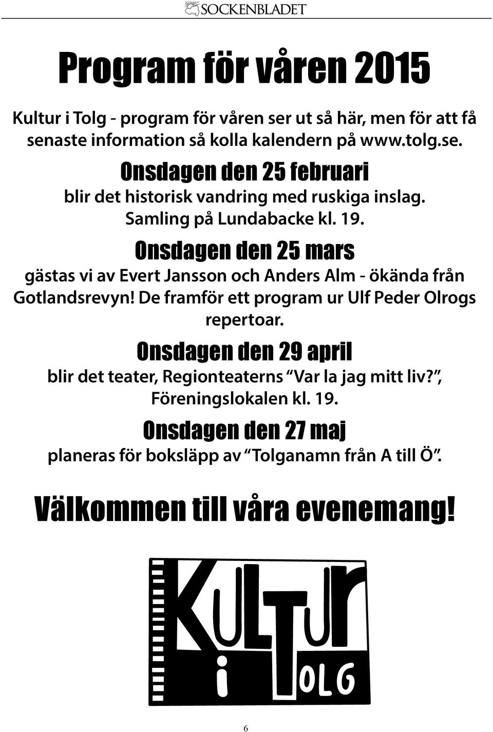 De framför ett program ur Ulf Peder Olrogs repertoar. Onsdagen den 29 april blir det teater, Regionteaterns Var la jag mitt liv?