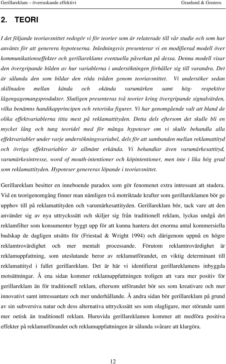 Denna modell visar den övergripande bilden av hur variablerna i undersökningen förhåller sig till varandra. Det är sålunda den som bildar den röda tråden genom teoriavsnittet.