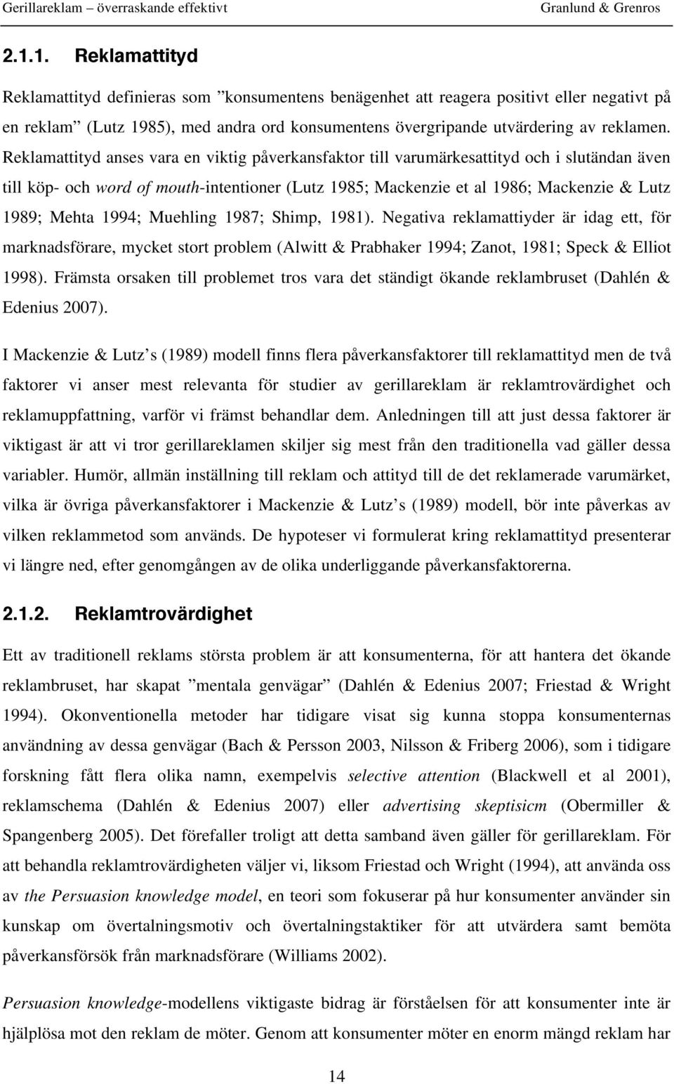 1994; Muehling 1987; Shimp, 1981). Negativa reklamattiyder är idag ett, för marknadsförare, mycket stort problem (Alwitt & Prabhaker 1994; Zanot, 1981; Speck & Elliot 1998).