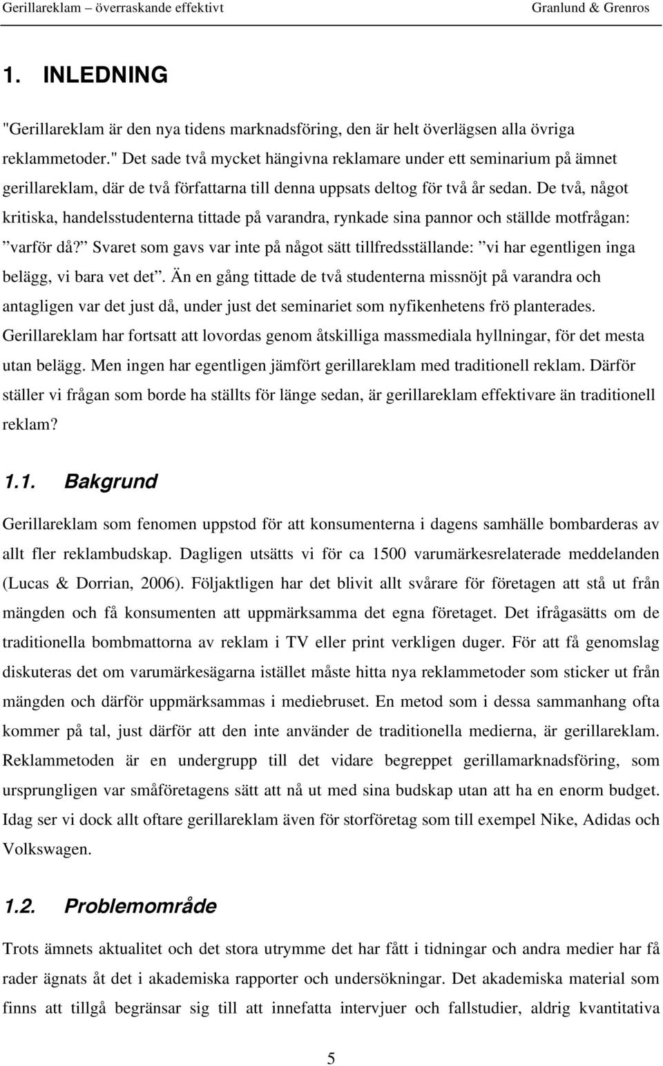 De två, något kritiska, handelsstudenterna tittade på varandra, rynkade sina pannor och ställde motfrågan: varför då?