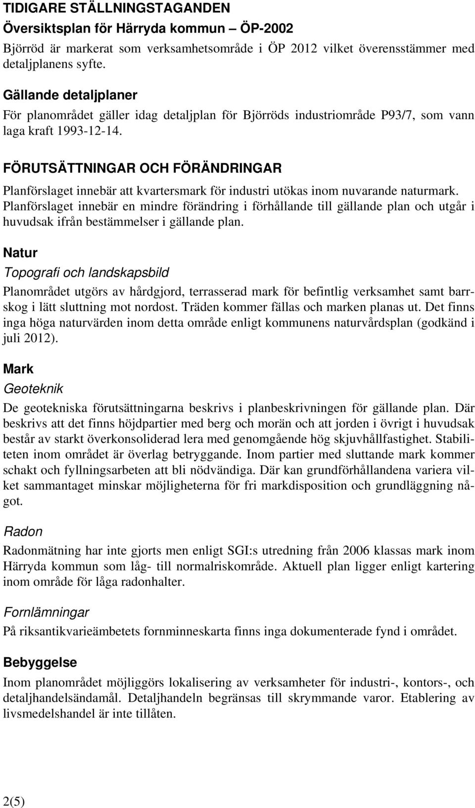 FÖRUTSÄTTNINGAR OCH FÖRÄNDRINGAR Planförslaget innebär att kvartersmark för industri utökas inom nuvarande naturmark.