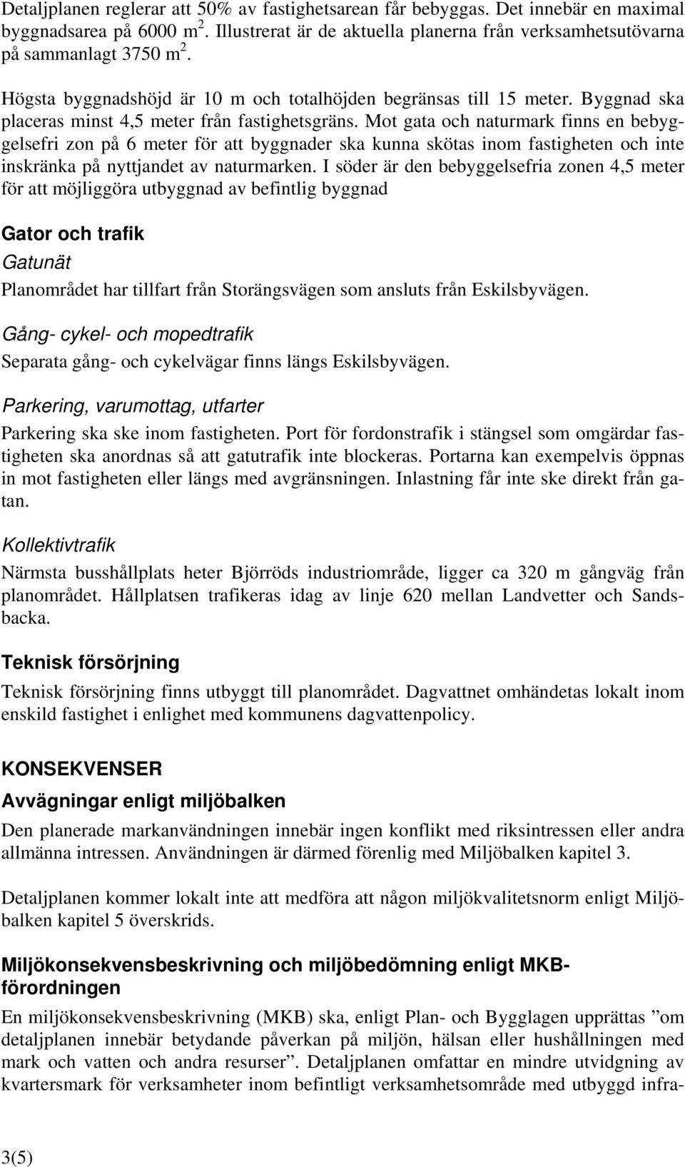 Mot gata och naturmark finns en bebyggelsefri zon på 6 meter för att byggnader ska kunna skötas inom fastigheten och inte inskränka på nyttjandet av naturmarken.