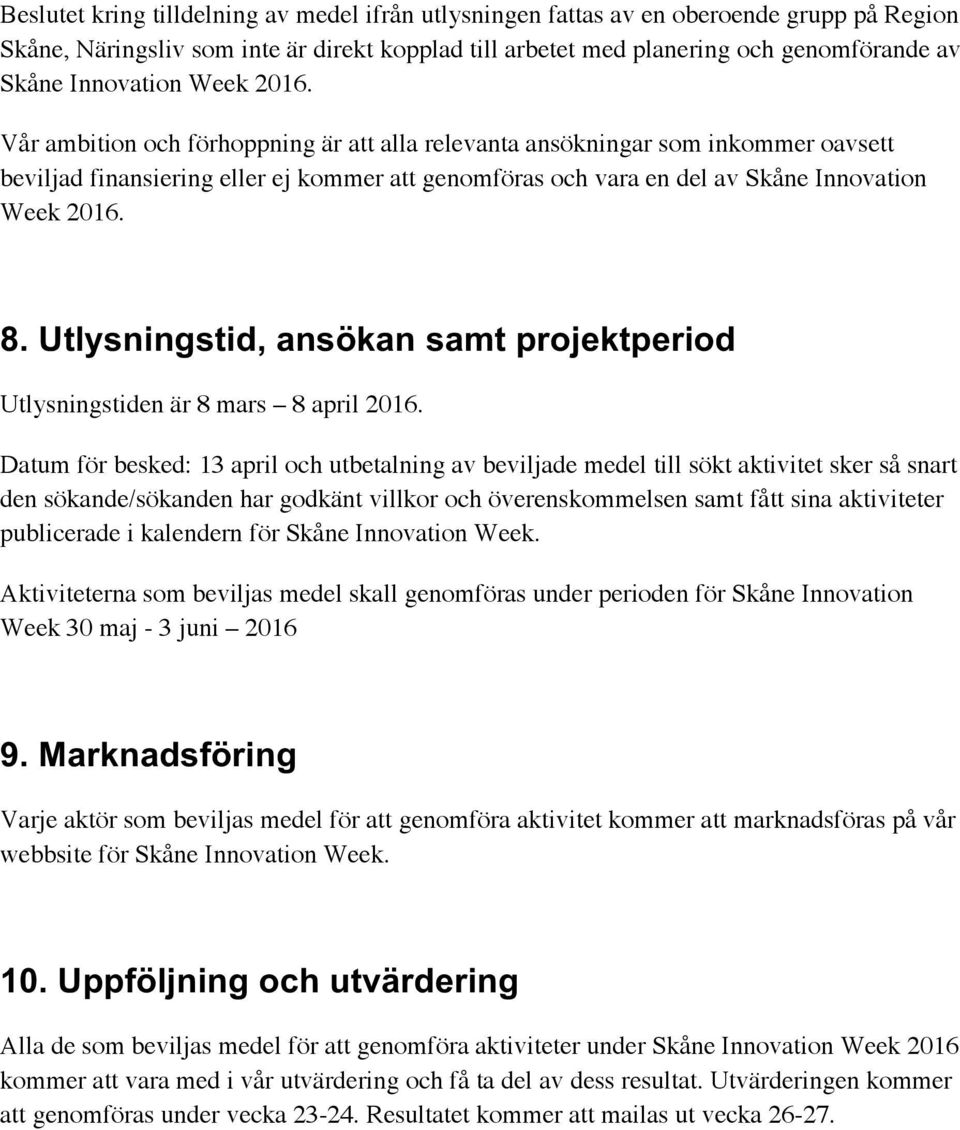 Vår ambition och förhoppning är att alla relevanta ansökningar som inkommer oavsett beviljad finansiering eller ej kommer att genomföras och vara en del av Skåne  8.