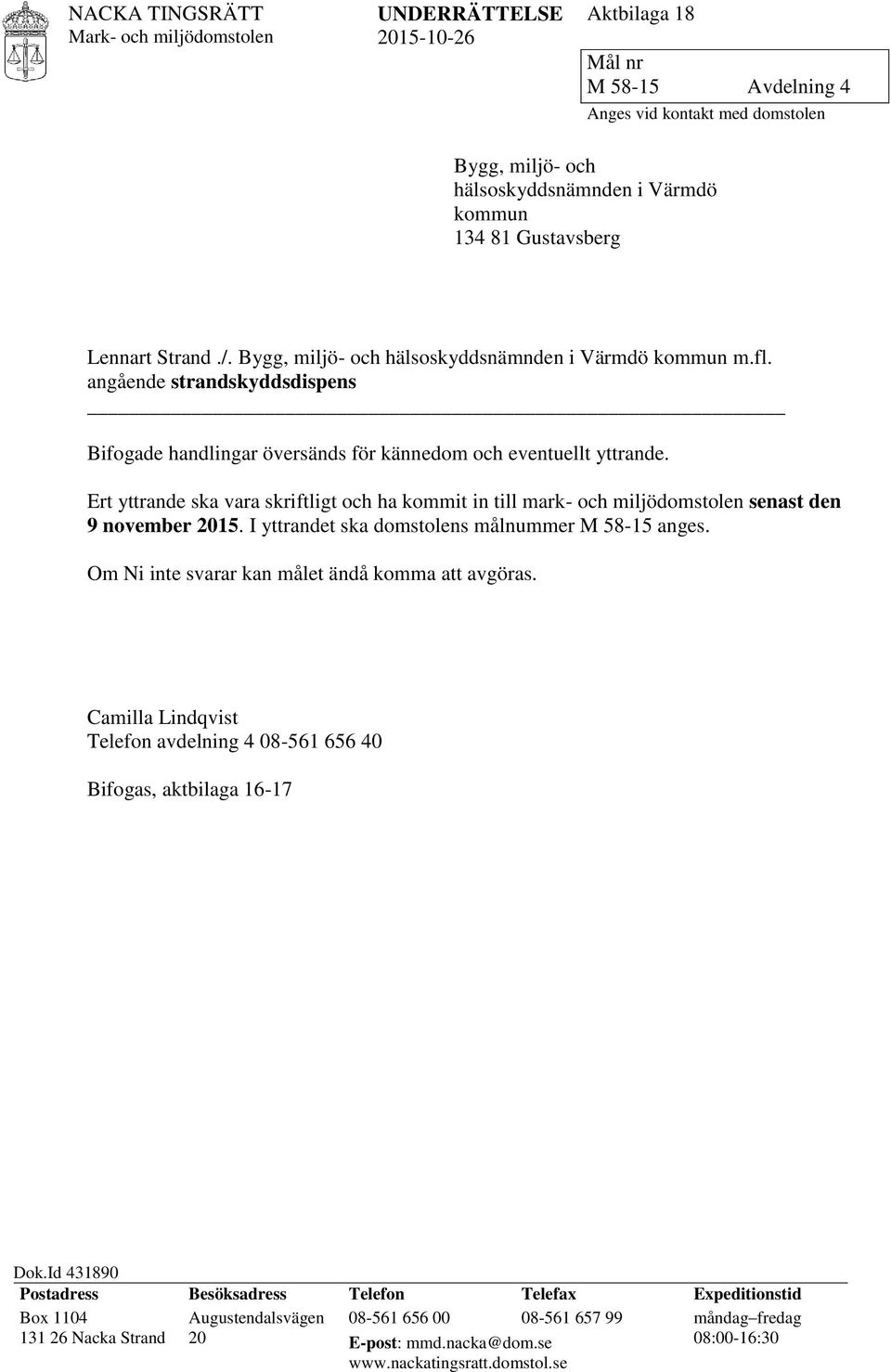 Ert yttrande ska vara skriftligt och ha kommit in till mark- och miljödomstolen senast den 9 november 2015. I yttrandet ska domstolens målnummer M 58-15 anges.