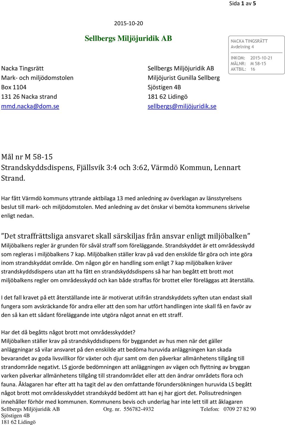 se NACKA TINGSRÄTT Avdelning 4 INKOM: 2015-10-21 MÅLNR: M 58-15 AKTBIL: 16 Mål nr M 58-15 Strandskyddsdispens, Fjällsvik 3:4 och 3:62, Värmdö Kommun, Lennart Strand.