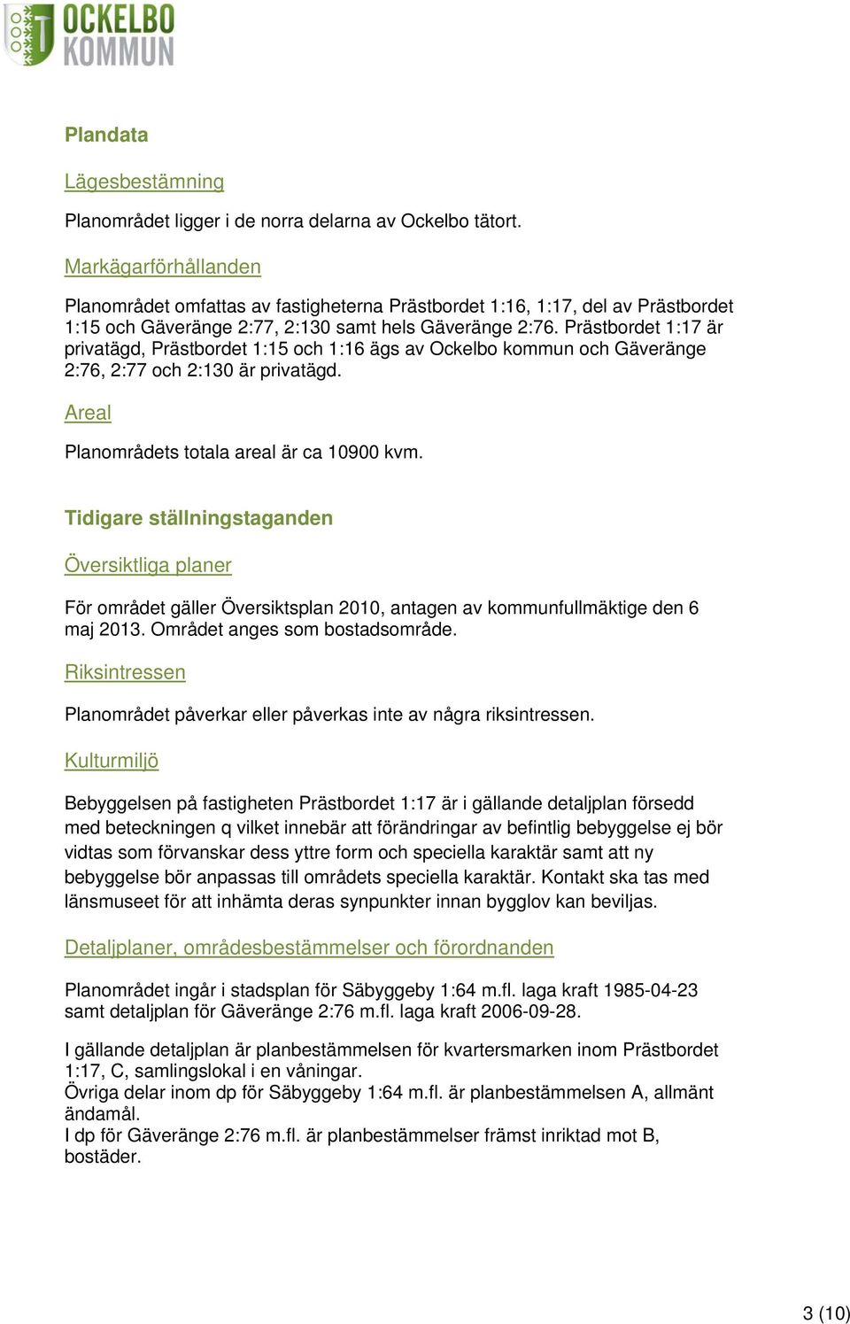 Prästbordet 1:17 är privatägd, Prästbordet 1:15 och 1:16 ägs av Ockelbo kommun och Gäveränge 2:76, 2:77 och 2:130 är privatägd. Areal Planområdets totala areal är ca 10900 kvm.