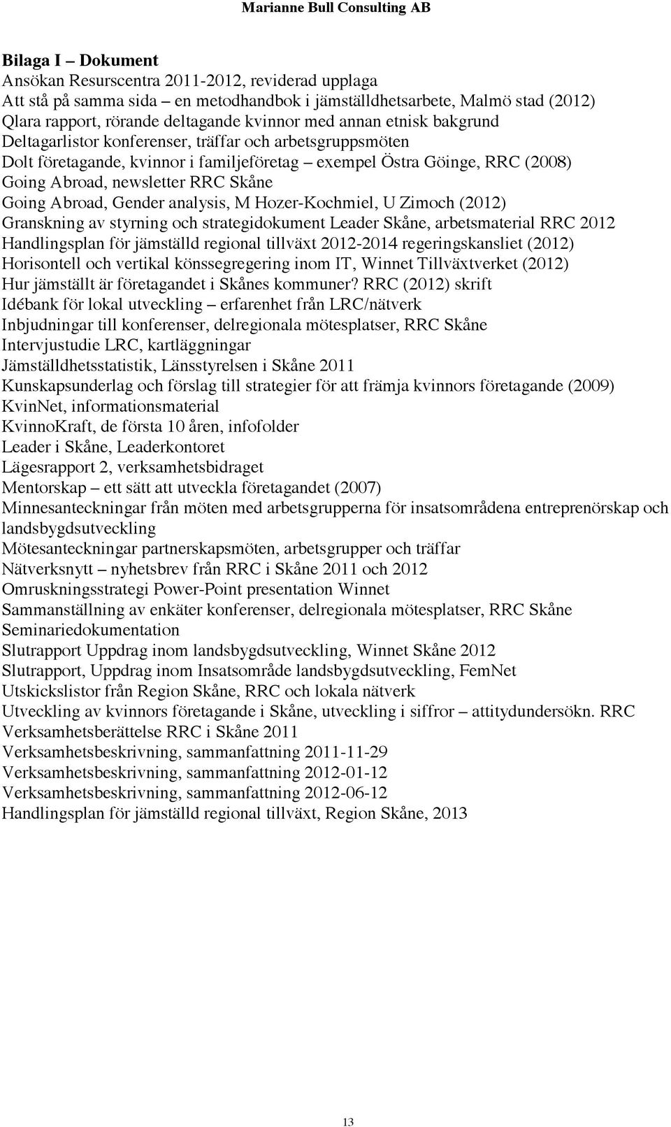 Gender analysis, M Hozer-Kochmiel, U Zimoch (2012) Granskning av styrning och strategidokument Leader Skåne, arbetsmaterial RRC 2012 Handlingsplan för jämställd regional tillväxt 2012-2014