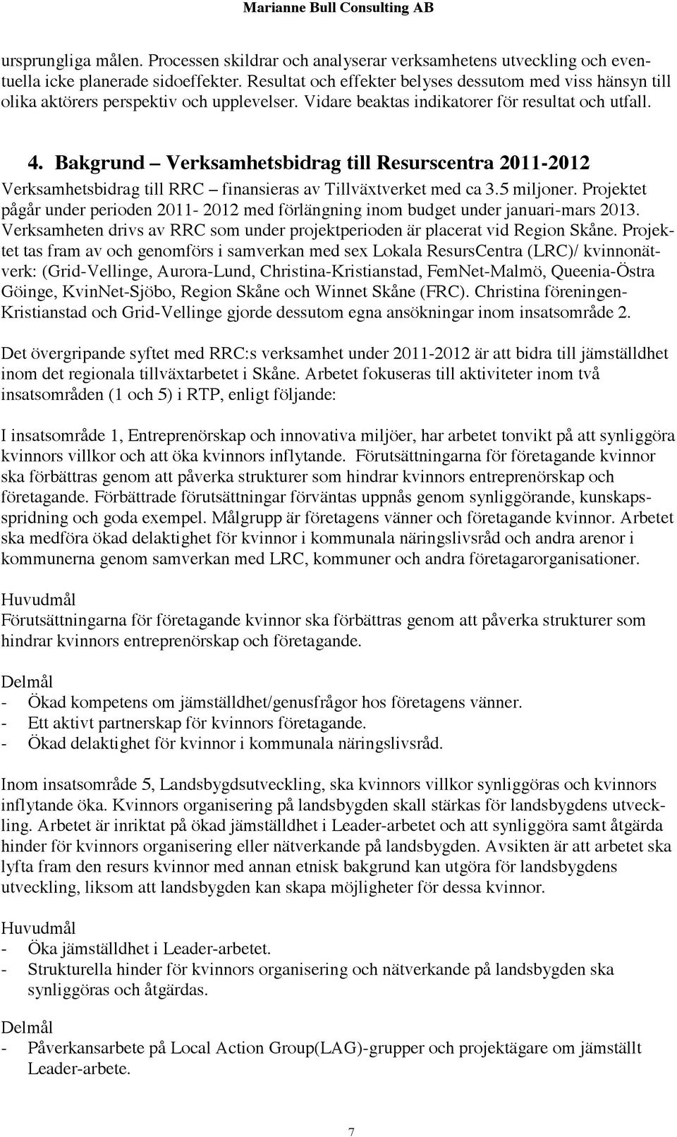 Bakgrund Verksamhetsbidrag till Resurscentra 2011-2012 Verksamhetsbidrag till RRC finansieras av Tillväxtverket med ca 3.5 miljoner.