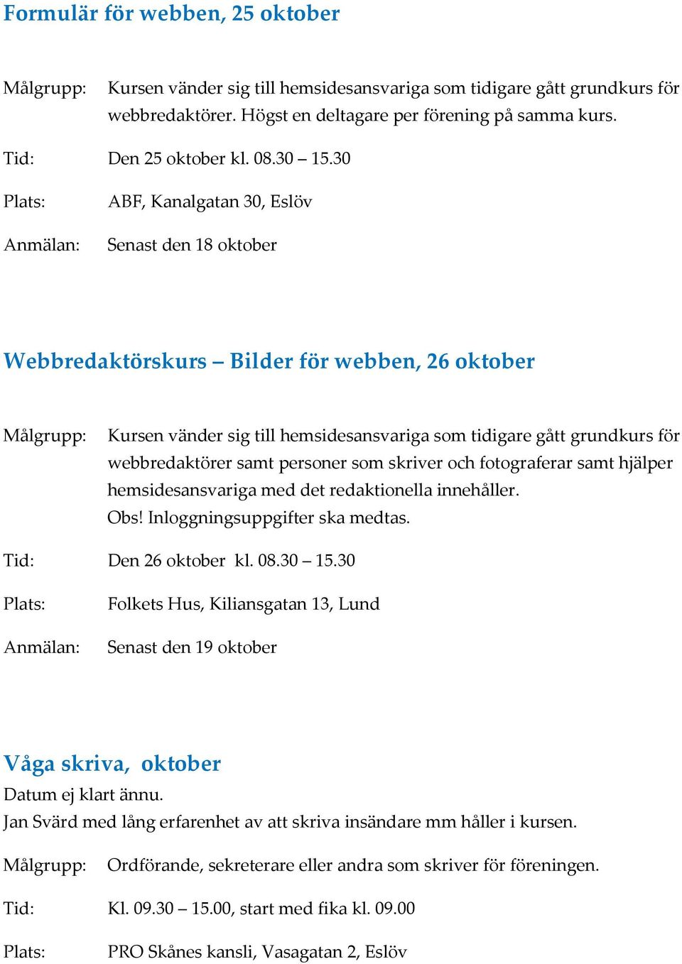 30 ABF, Kanalgatan 30, Eslöv Senast den 18 oktober Webbredaktörskurs Bilder för webben, 26 oktober Kursen vänder sig till hemsidesansvariga som tidigare gått grundkurs för webbredaktörer samt