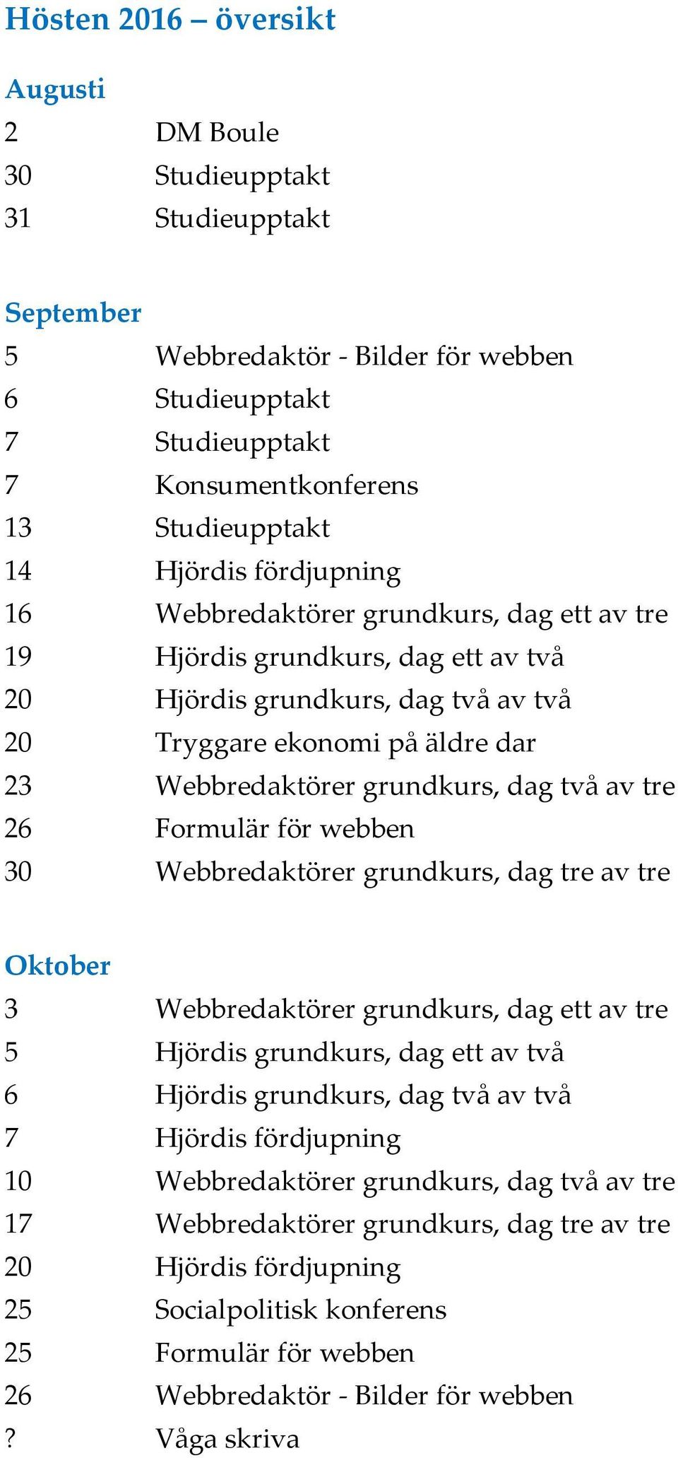 av tre 26 Formulär för webben 30 Webbredaktörer grundkurs, dag tre av tre Oktober 3 Webbredaktörer grundkurs, dag ett av tre 5 Hjördis grundkurs, dag ett av två 6 Hjördis grundkurs, dag två av två 7