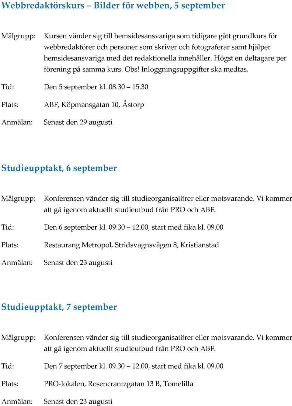 30 ABF, Köpmansgatan 10, Åstorp Senast den 29 augusti Studieupptakt, 6 september Konferensen vänder sig till studieorganisatörer eller motsvarande.