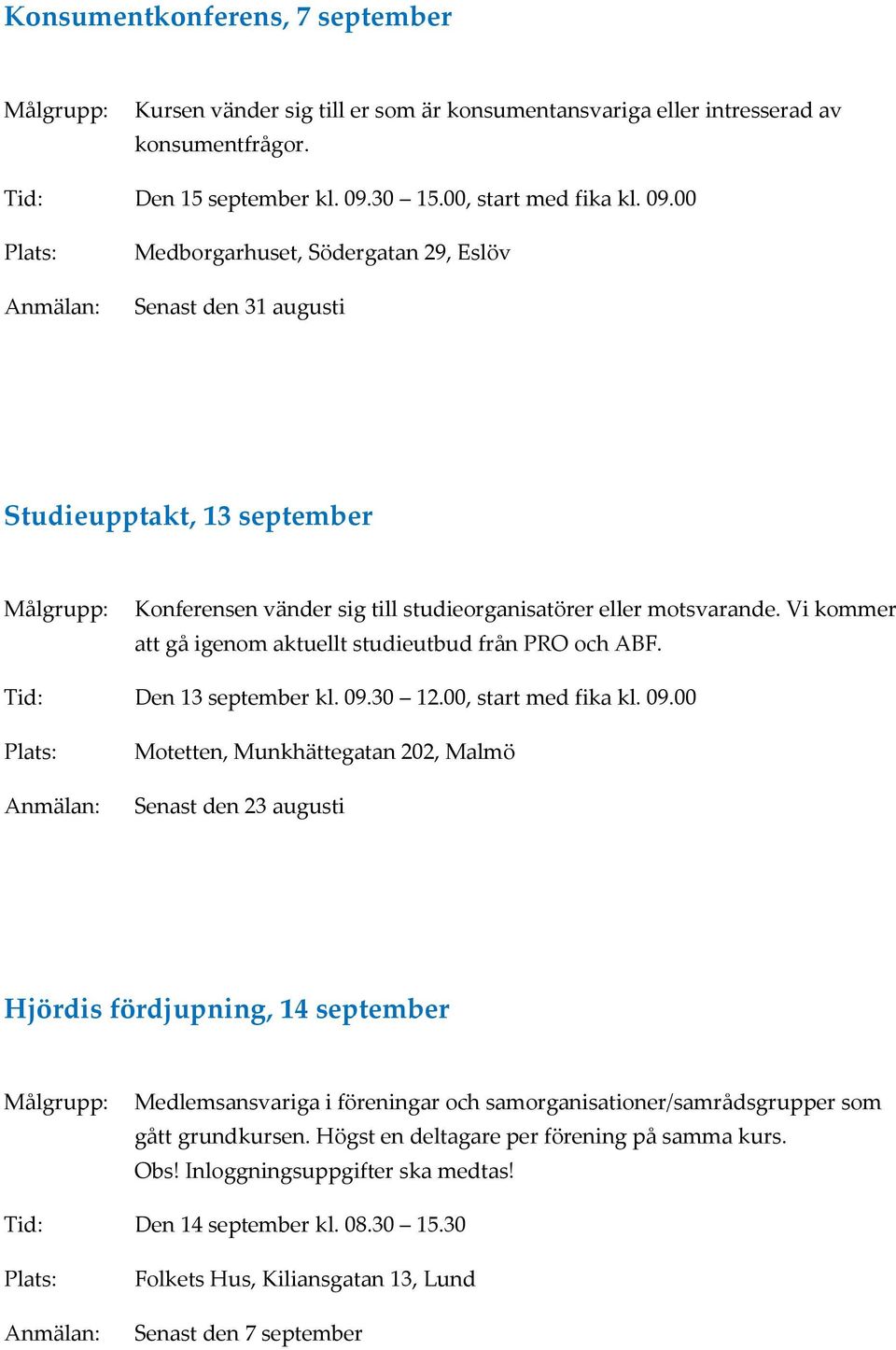 Vi kommer att gå igenom aktuellt studieutbud från PRO och ABF. Tid: Den 13 september kl. 09.