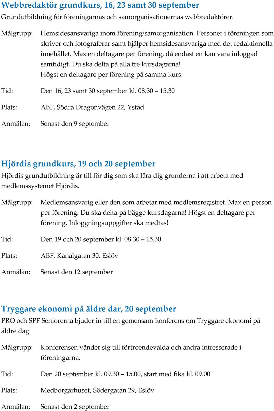 Du ska delta på alla tre kursdagarna! Högst en deltagare per förening på samma kurs. Tid: Den 16, 23 samt 30 september kl. 08.30 15.