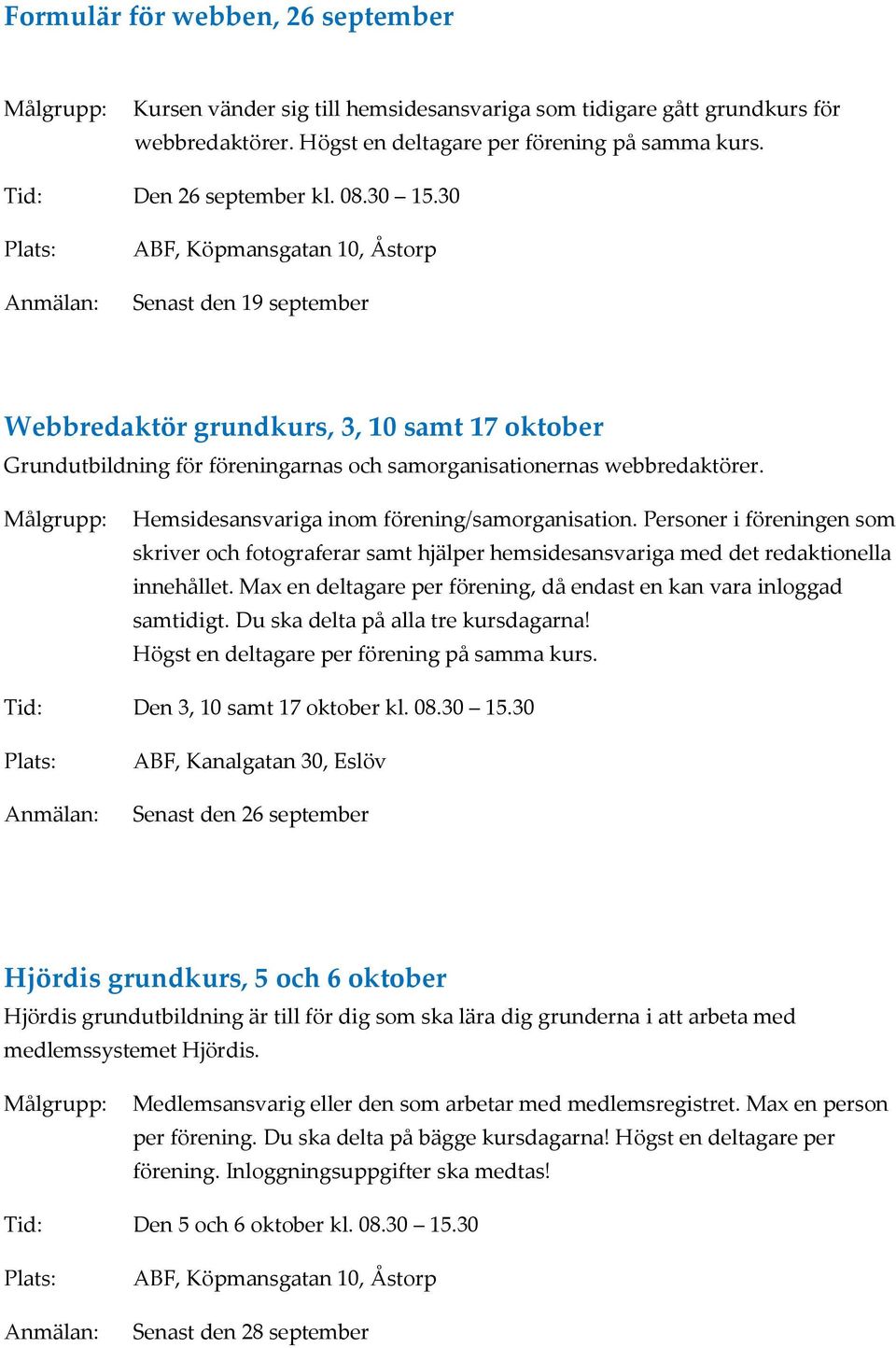 Hemsidesansvariga inom förening/samorganisation. Personer i föreningen som skriver och fotograferar samt hjälper hemsidesansvariga med det redaktionella innehållet.