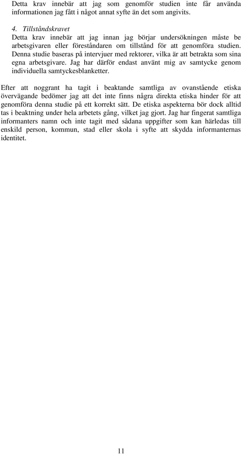 Denna studie baseras på intervjuer med rektorer, vilka är att betrakta som sina egna arbetsgivare. Jag har därför endast använt mig av samtycke genom individuella samtyckesblanketter.