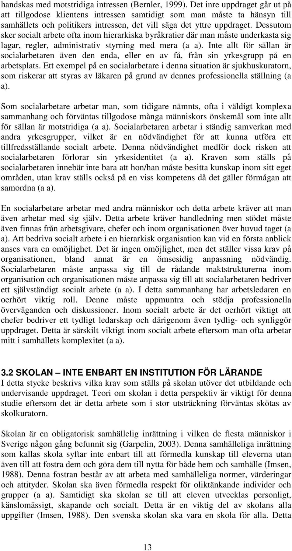 Dessutom sker socialt arbete ofta inom hierarkiska byråkratier där man måste underkasta sig lagar, regler, administrativ styrning med mera (a a).