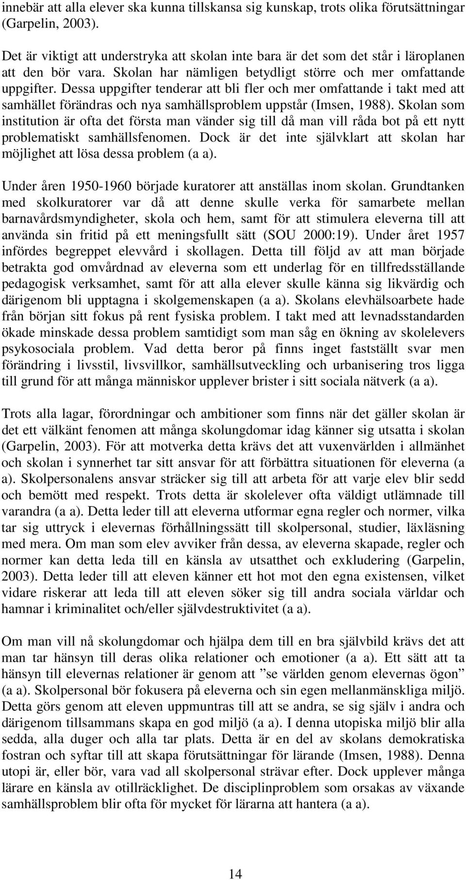 Dessa uppgifter tenderar att bli fler och mer omfattande i takt med att samhället förändras och nya samhällsproblem uppstår (Imsen, 1988).