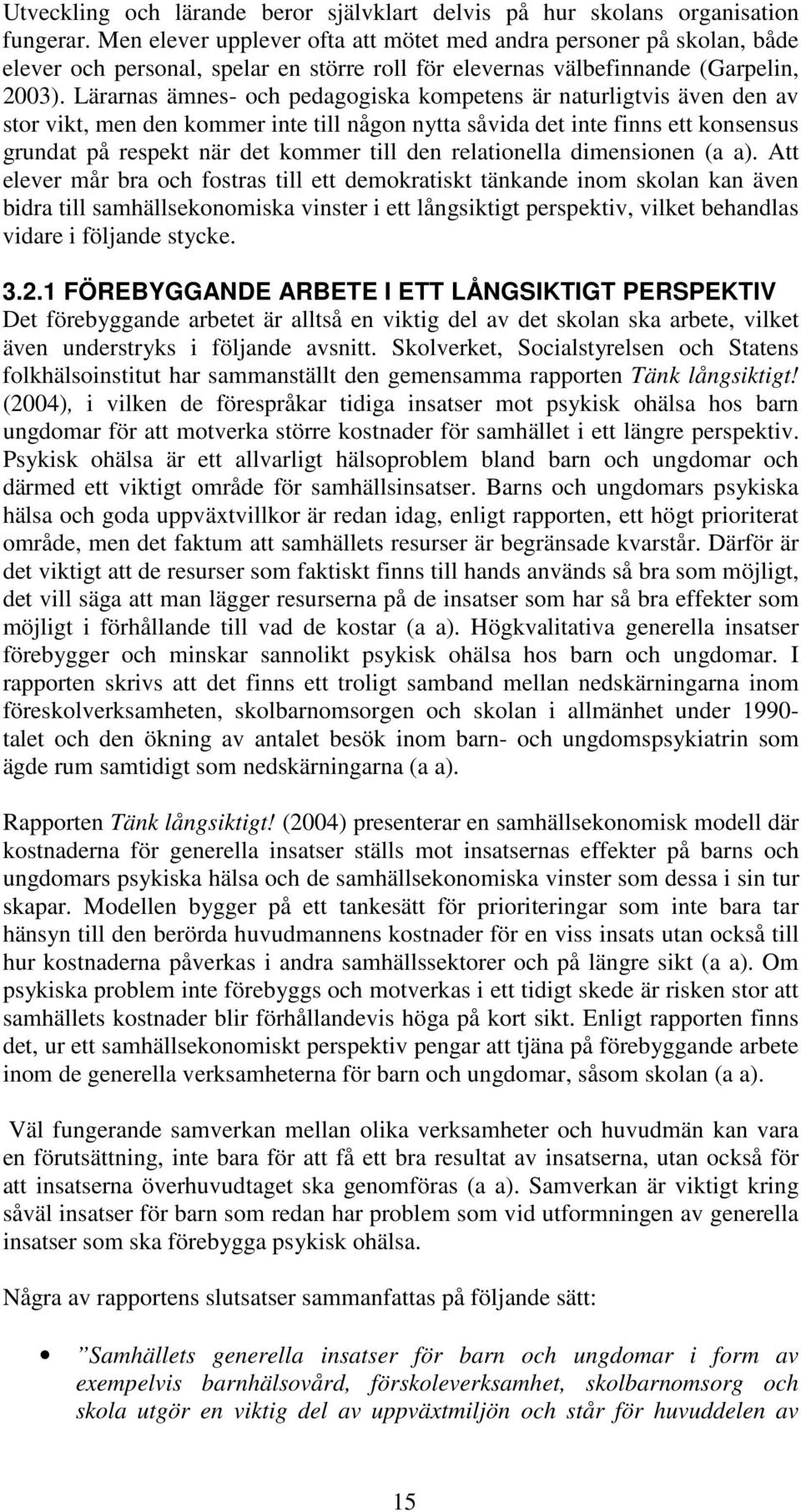 Lärarnas ämnes- och pedagogiska kompetens är naturligtvis även den av stor vikt, men den kommer inte till någon nytta såvida det inte finns ett konsensus grundat på respekt när det kommer till den