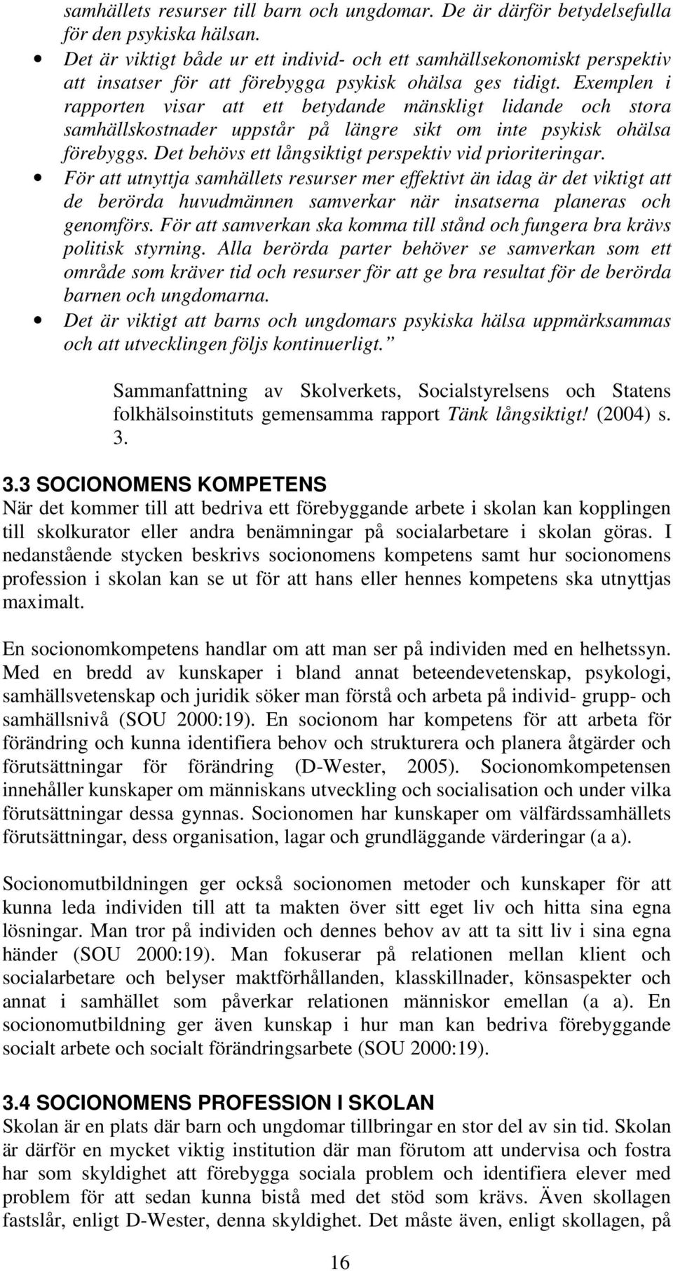 Exemplen i rapporten visar att ett betydande mänskligt lidande och stora samhällskostnader uppstår på längre sikt om inte psykisk ohälsa förebyggs.