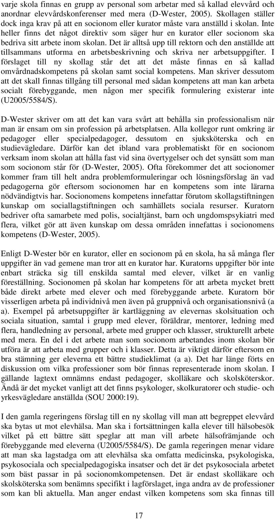 Inte heller finns det något direktiv som säger hur en kurator eller socionom ska bedriva sitt arbete inom skolan.