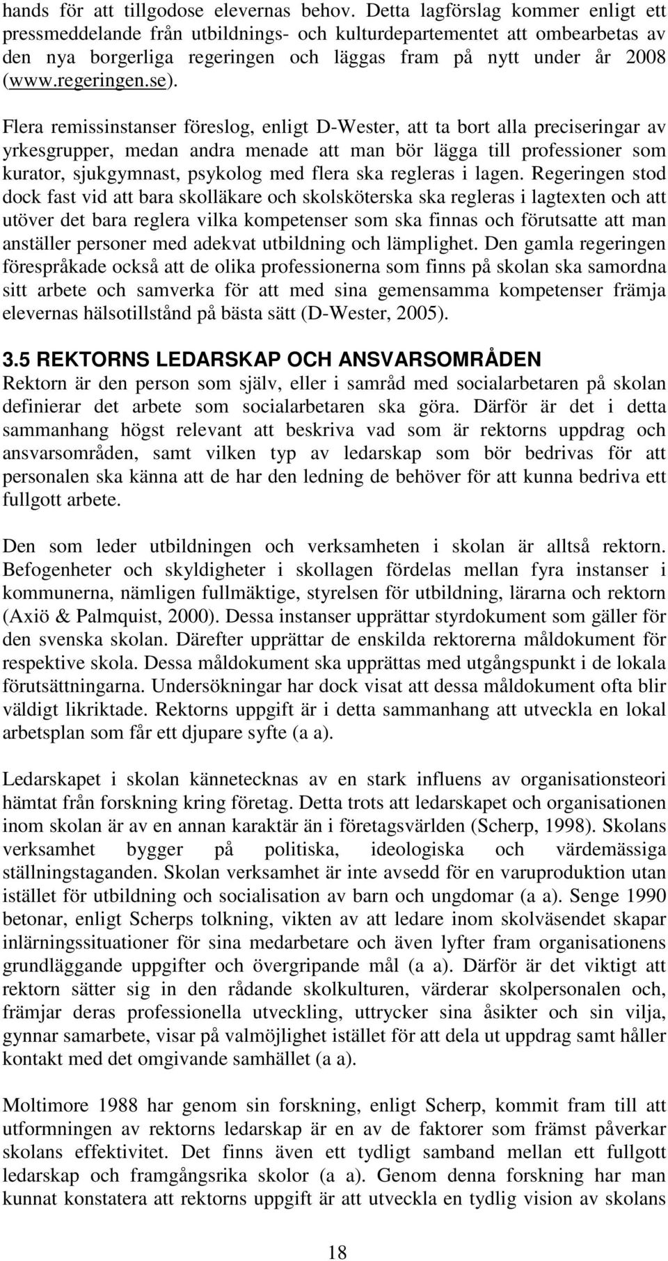 Flera remissinstanser föreslog, enligt D-Wester, att ta bort alla preciseringar av yrkesgrupper, medan andra menade att man bör lägga till professioner som kurator, sjukgymnast, psykolog med flera