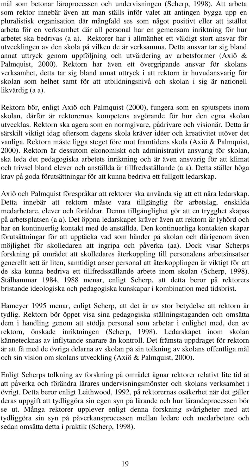 all personal har en gemensam inriktning för hur arbetet ska bedrivas (a a). Rektorer har i allmänhet ett väldigt stort ansvar för utvecklingen av den skola på vilken de är verksamma.